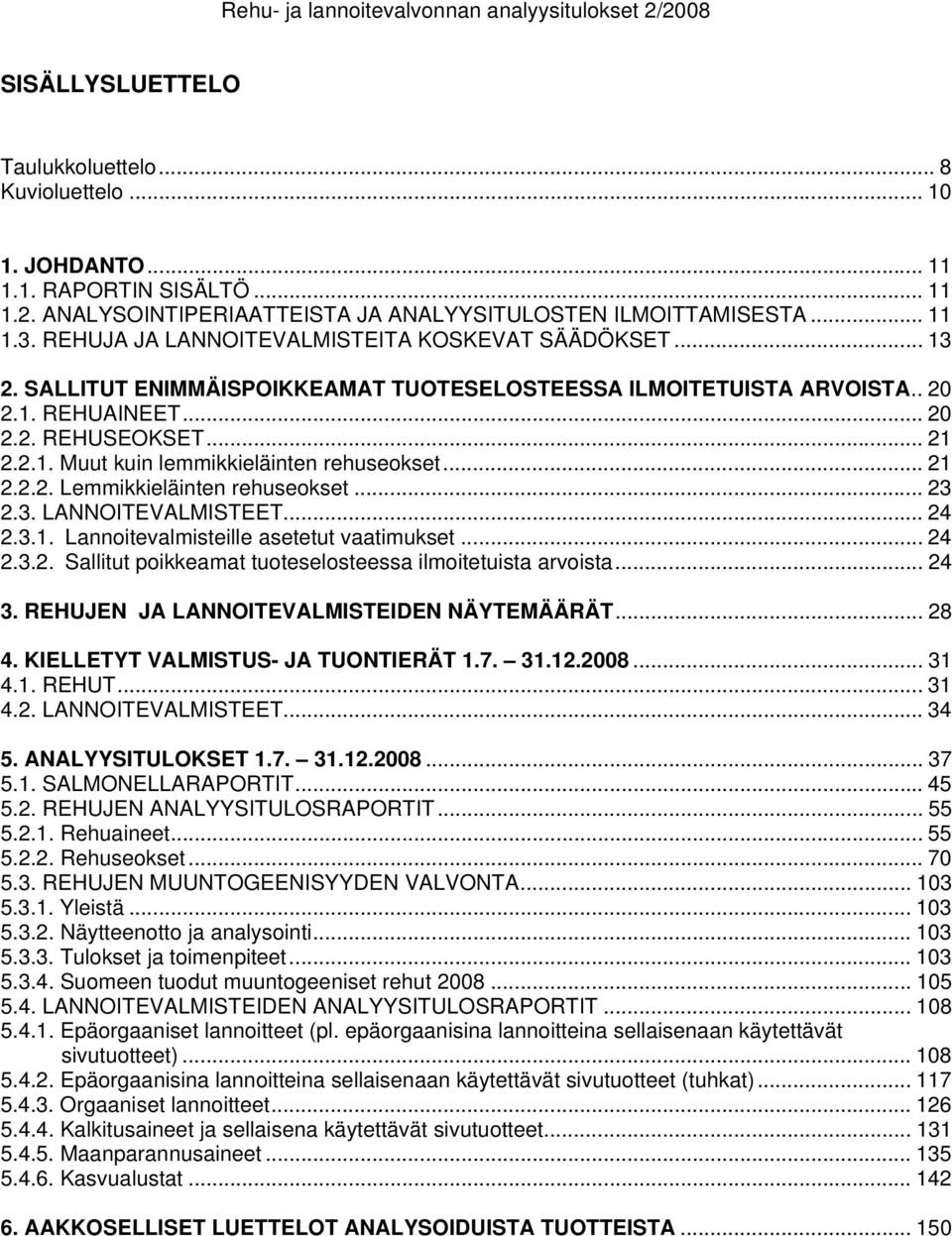 .. 21 2.2.2. Lemmikkieläinten rehuseokset... 23 2.3. LANNOITEVALMISTEET... 24 2.3.1. Lannoitevalmisteille asetetut vaatimukset... 24 2.3.2. Sallitut poikkeamat tuoteselosteessa ilmoitetuista arvoista.