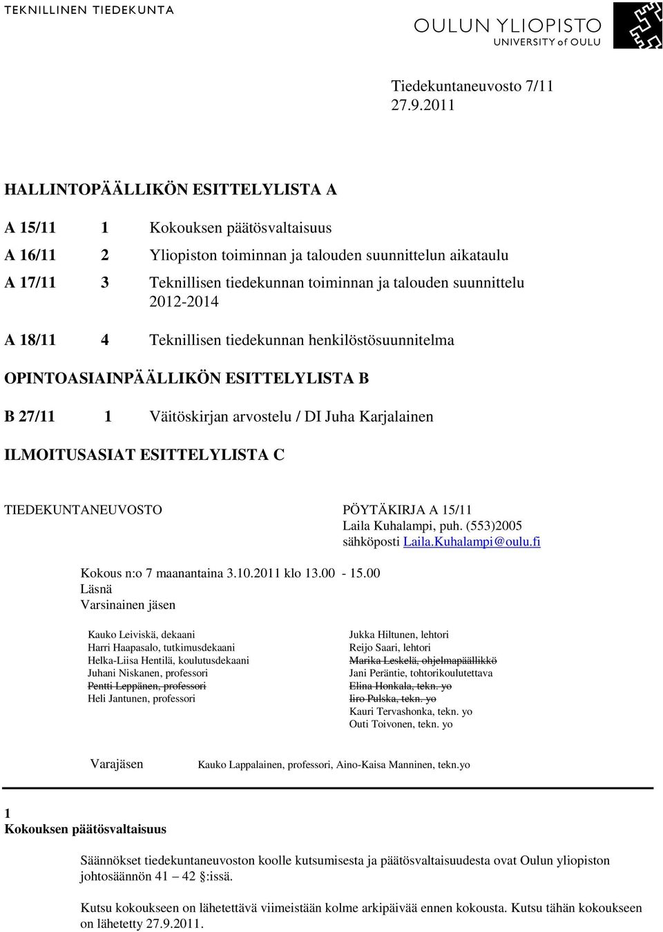 talouden suunnittelu 2012-2014 A 18/11 4 Teknillisen tiedekunnan henkilöstösuunnitelma OPINTOASIAINPÄÄLLIKÖN ESITTELYLISTA B B 27/11 1 Väitöskirjan arvostelu / DI Juha Karjalainen