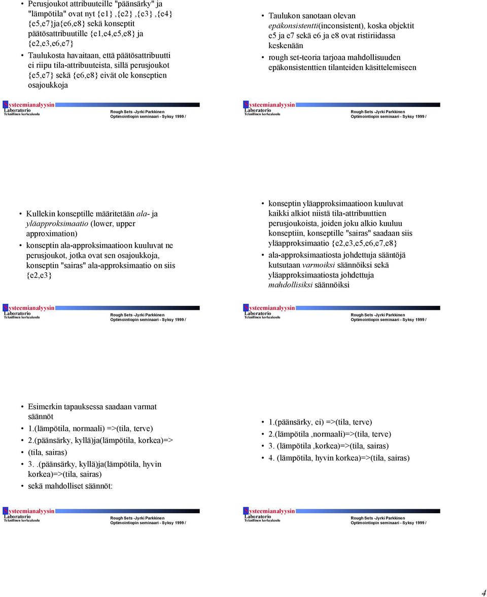 sekä e6 ja e8 ovat ristiriidassa keskenään rough set-teoria tarjoaa mahdollisuuden epäkonsistenttien tilanteiden käsittelemiseen Kullekin konseptille määritetään ala- ja yläapproksimaatio (lower,