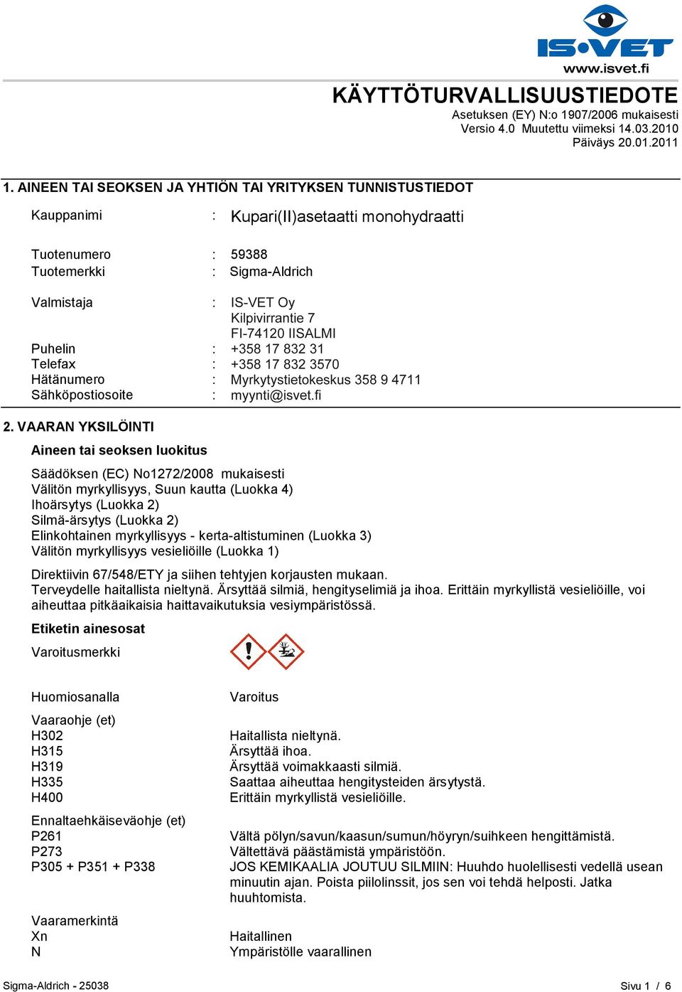 Pasilanraitio 5 FI-00240 HELSINKI Puhelin : +35893509250 Telefax : +358935092555 Hätänumero : Myrkytystietokeskus 358 9 4711 Sähköpostiosoite : eurtechserv@sial.com 2.