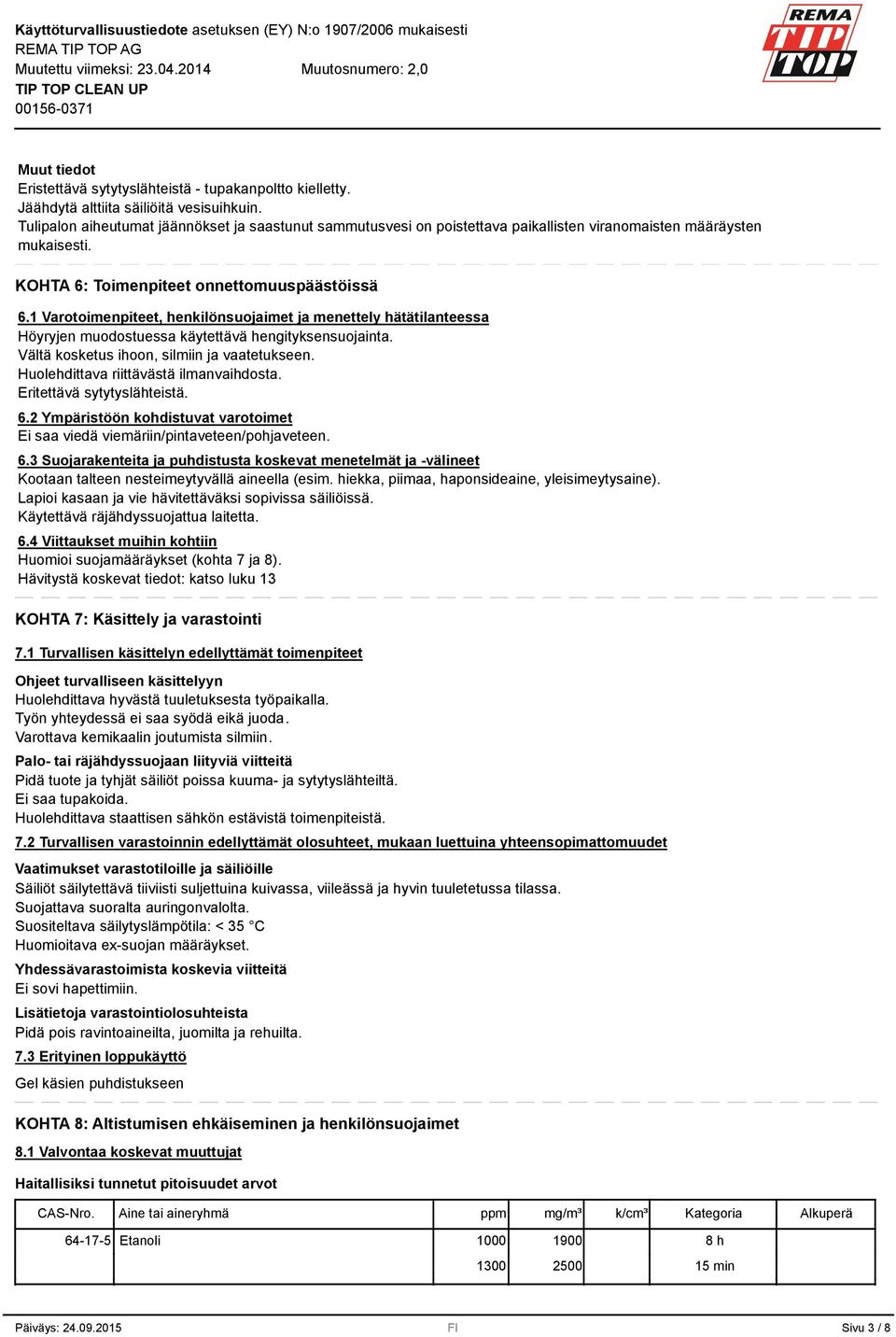 1 Varotoimenpiteet, henkilönsuojaimet ja menettely hätätilanteessa Höyryjen muodostuessa käytettävä hengityksensuojainta. Vältä kosketus ihoon, silmiin ja vaatetukseen.