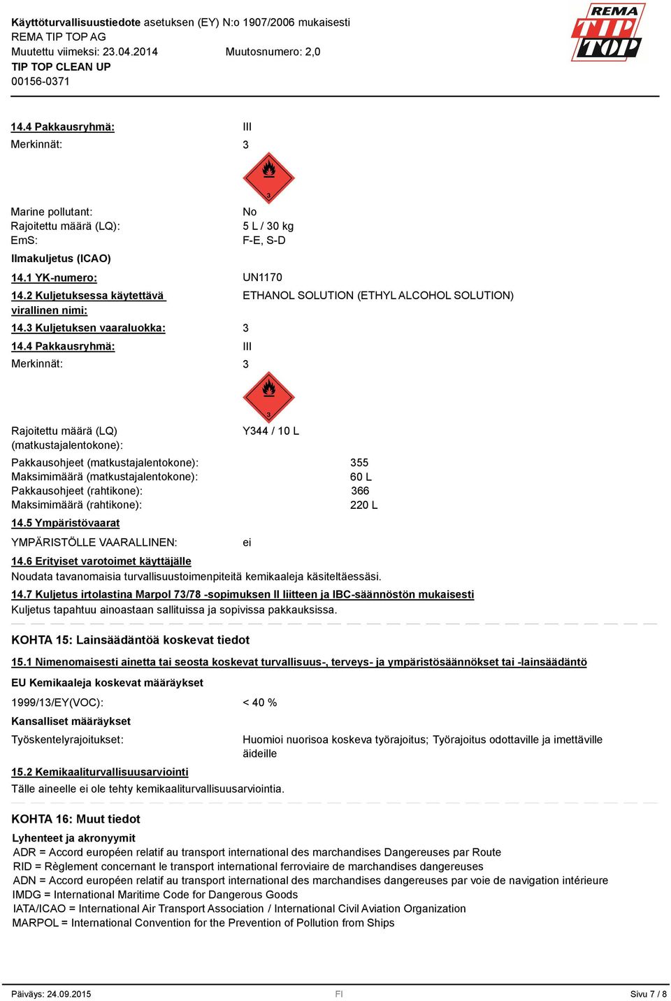 4 Pakkausryhmä: Merkinnät: ETHANOL SOLUTION (ETHYL ALCOHOL SOLUTION) III Rajoitettu määrä (LQ) (matkustajalentokone): Pakkausohjeet (matkustajalentokone): Maksimimäärä (matkustajalentokone):