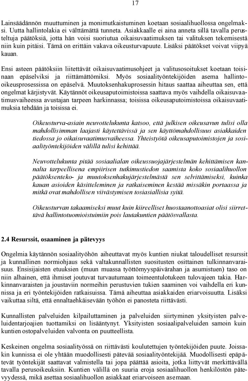 Lisäksi päätökset voivat viipyä kauan. Ensi asteen päätöksiin liitettävät oikaisuvaatimusohjeet ja valitusosoitukset koetaan toisinaan epäselviksi ja riittämättömiksi.