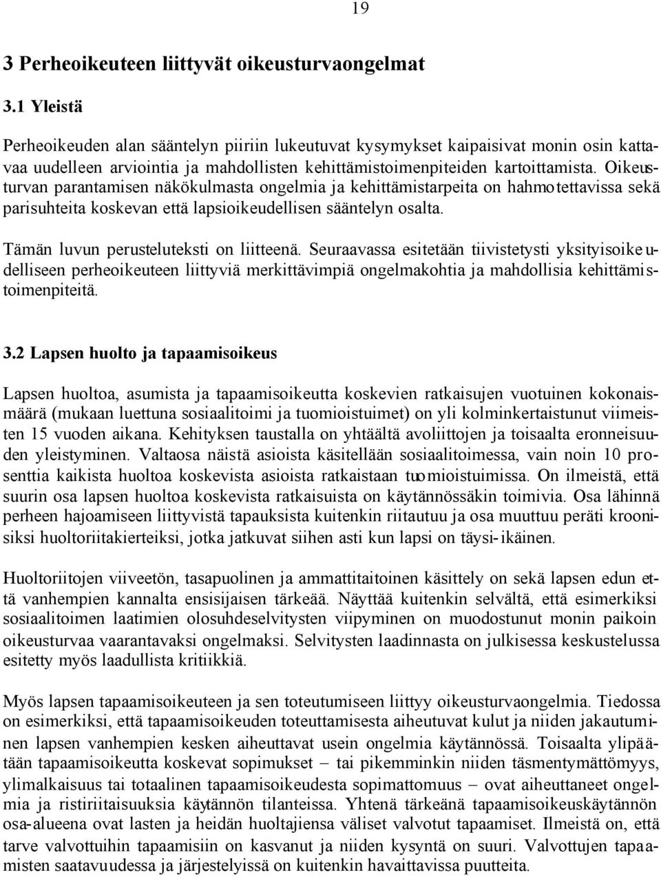 Oikeusturvan parantamisen näkökulmasta ongelmia ja kehittämistarpeita on hahmotettavissa sekä parisuhteita koskevan että lapsioikeudellisen sääntelyn osalta. Tämän luvun perusteluteksti on liitteenä.