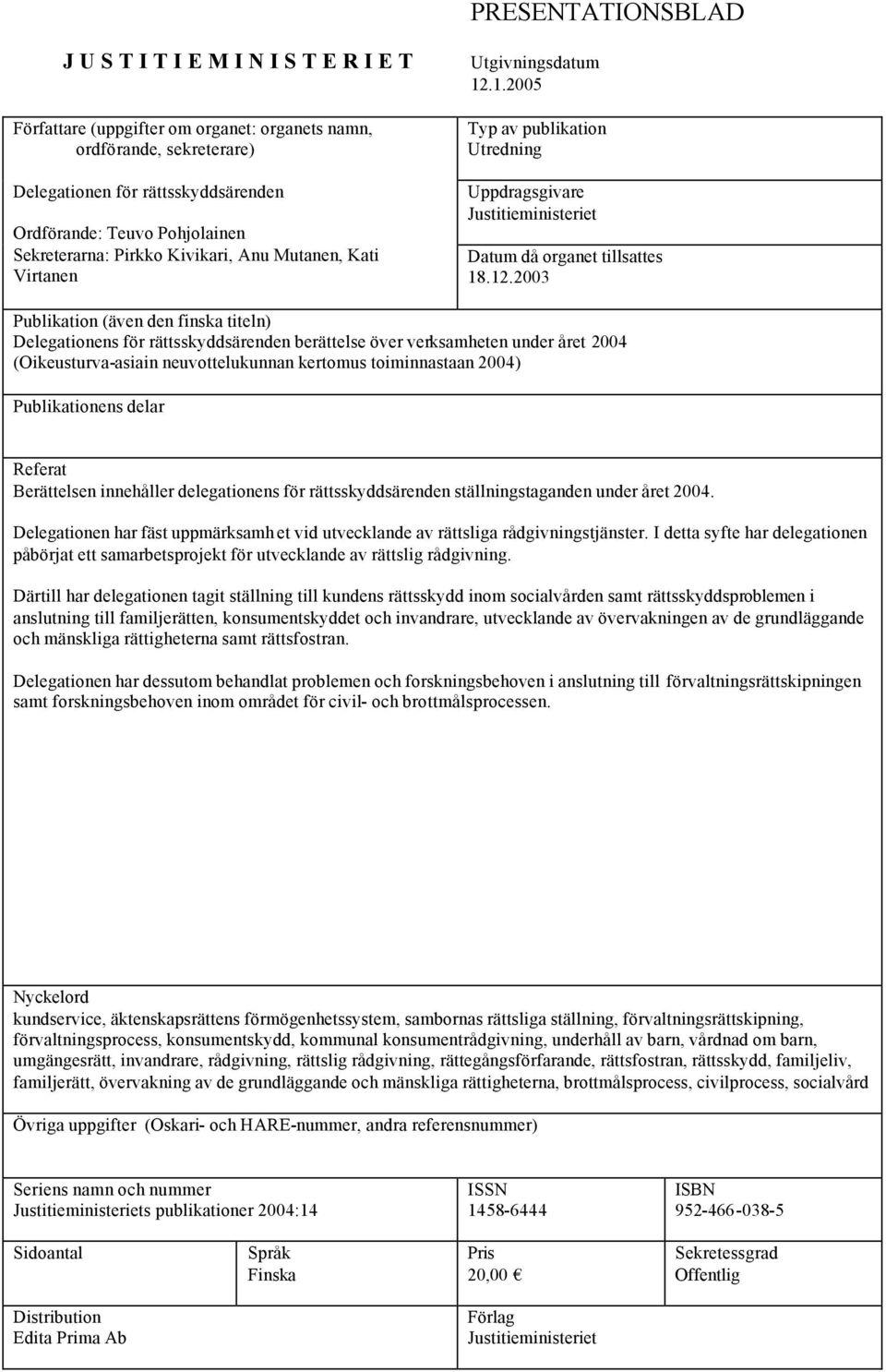 1.2005 Typ av publikation Utredning Uppdragsgivare Justitieministeriet Datum då organet tillsattes 18.12.
