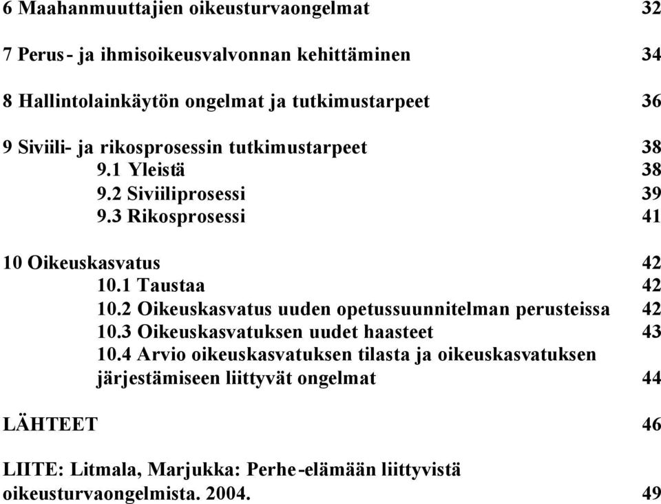 2 Oikeuskasvatus uuden opetussuunnitelman perusteissa 42 10.3 Oikeuskasvatuksen uudet haasteet 43 10.