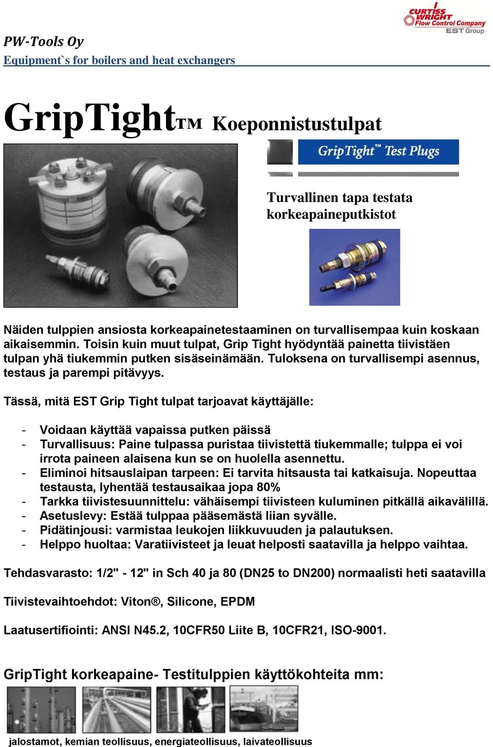 Tässä, mitä EST Grip Tight tulpat tarjoavat käyttäjälle: - Voidaan käyttää vapaissa putken päissä - Turvallisuus: Paine tulpassa puristaa tiivistettä tiukemmalle; tulppa ei voi irrota paineen