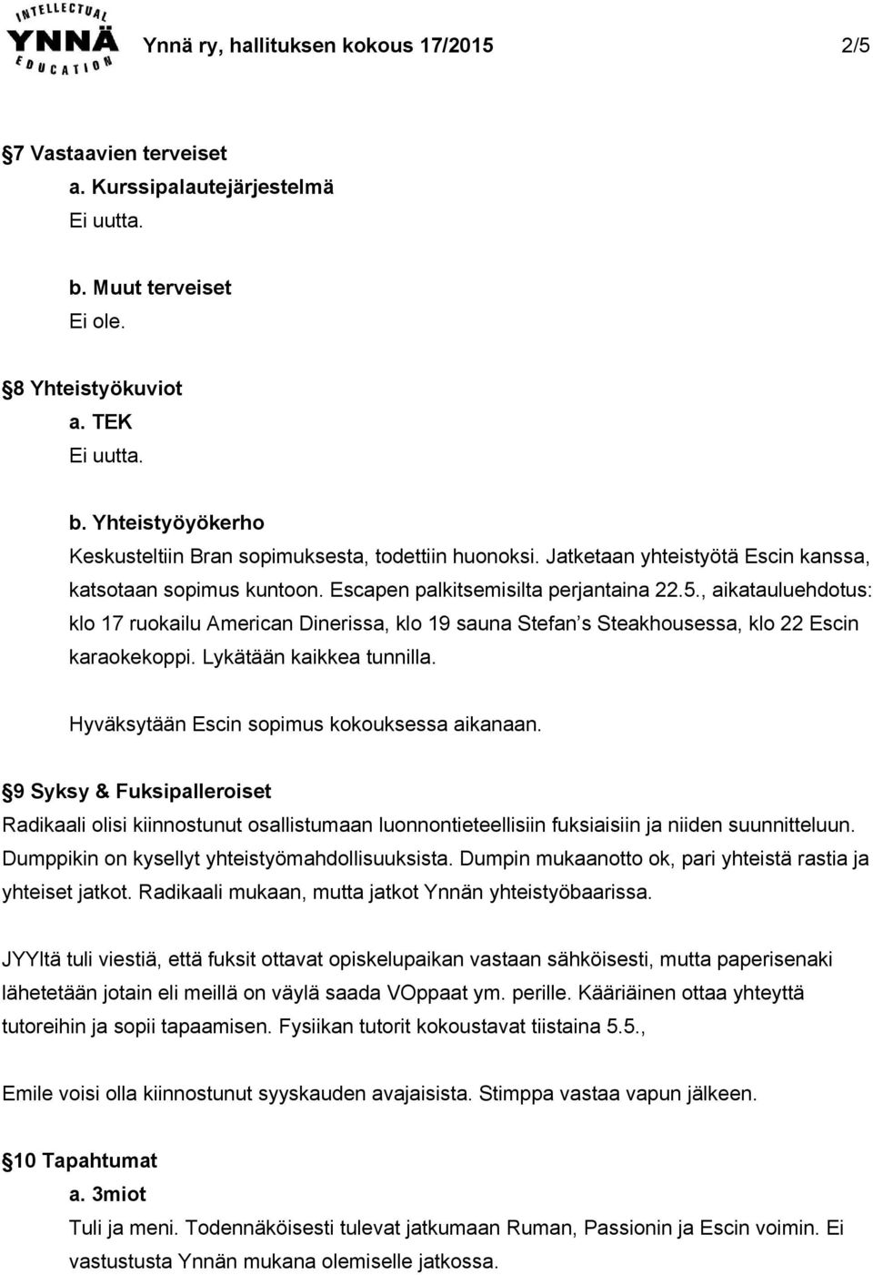 , aikatauluehdotus: klo 17 ruokailu American Dinerissa, klo 19 sauna Stefan s Steakhousessa, klo 22 Escin karaokekoppi. Lykätään kaikkea tunnilla. Hyväksytään Escin sopimus kokouksessa aikanaan.