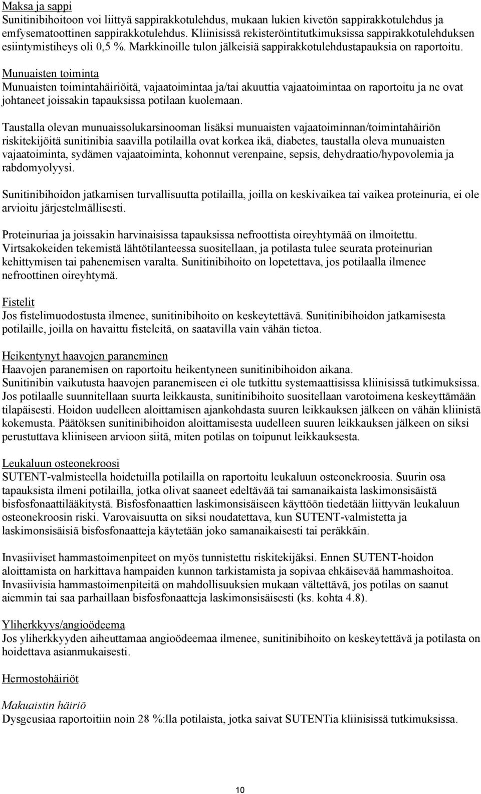 Munuaisten toiminta Munuaisten toimintahäiriöitä, vajaatoimintaa ja/tai akuuttia vajaatoimintaa on raportoitu ja ne ovat johtaneet joissakin tapauksissa potilaan kuolemaan.