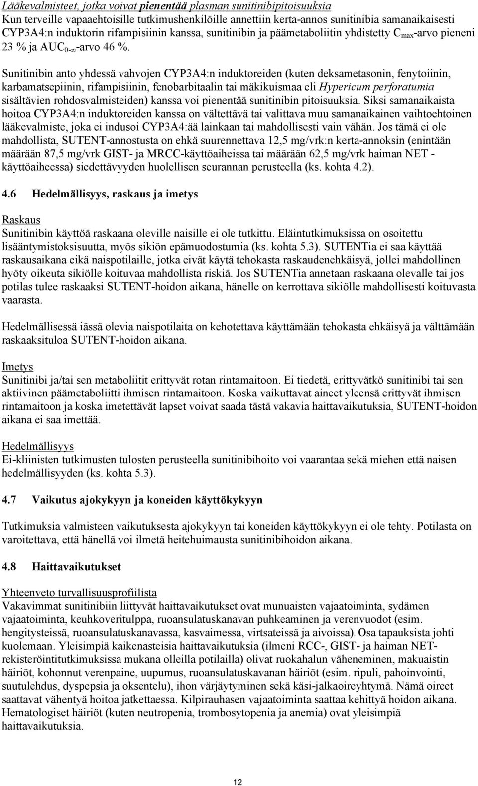 Sunitinibin anto yhdessä vahvojen CYP3A4:n induktoreiden (kuten deksametasonin, fenytoiinin, karbamatsepiinin, rifampisiinin, fenobarbitaalin tai mäkikuismaa eli Hypericum perforatumia sisältävien