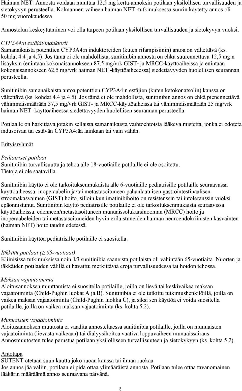 CYP3A4:n estäjät/induktorit Samanaikaista potenttien CYP3A4:n induktoreiden (kuten rifampisiinin) antoa on vältettävä (ks. kohdat 4.4 ja 4.5).