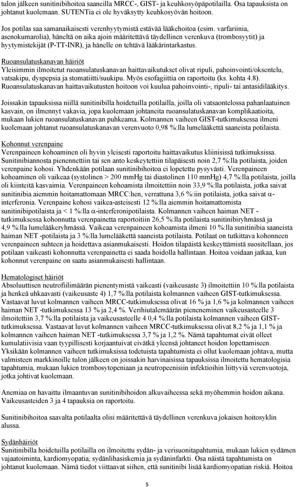 varfariinia, asenokumarolia), häneltä on aika ajoin määritettävä täydellinen verenkuva (trombosyytit) ja hyytymistekijät (P-TT-INR), ja hänelle on tehtävä lääkärintarkastus.