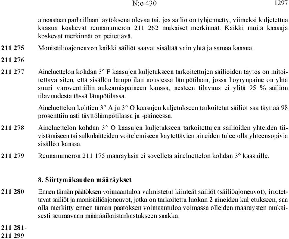 211 276 211 277 Aineluettelon kohdan 3 F kaasujen kuljetukseen tarkoitettujen säiliöiden täytös on mitoitettava siten, että sisällön lämpötilan noustessa lämpötilaan, jossa höyrynpaine on yhtä suuri