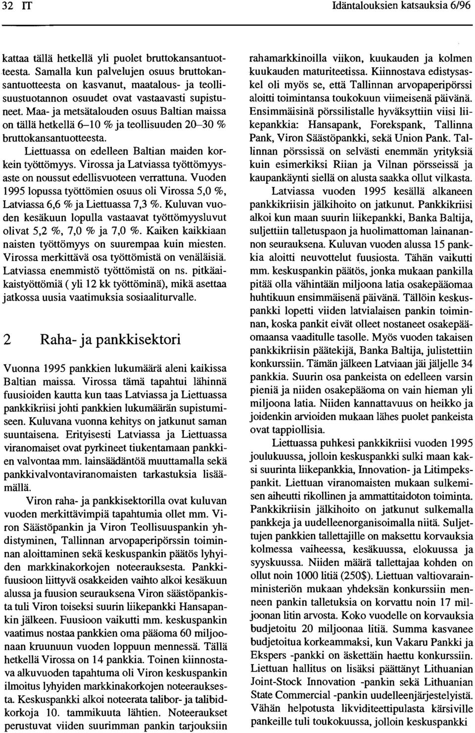 Maa- ja metsatalouden osuus Baltian maissa on tiilla hetkella 6-10 % ja teollisuuden 20--30 % bruttokansantuotteesta. Liettuassa on edelleen Baltian maiden korkein tyottomyys.