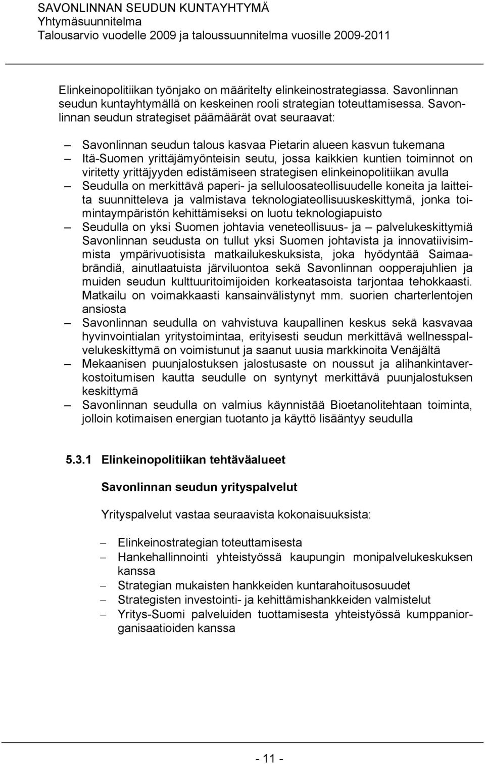 viritetty yrittäjyyden edistämiseen strategisen elinkeinopolitiikan avulla Seudulla on merkittävä paperi- ja selluloosateollisuudelle koneita ja laitteita suunnitteleva ja valmistava