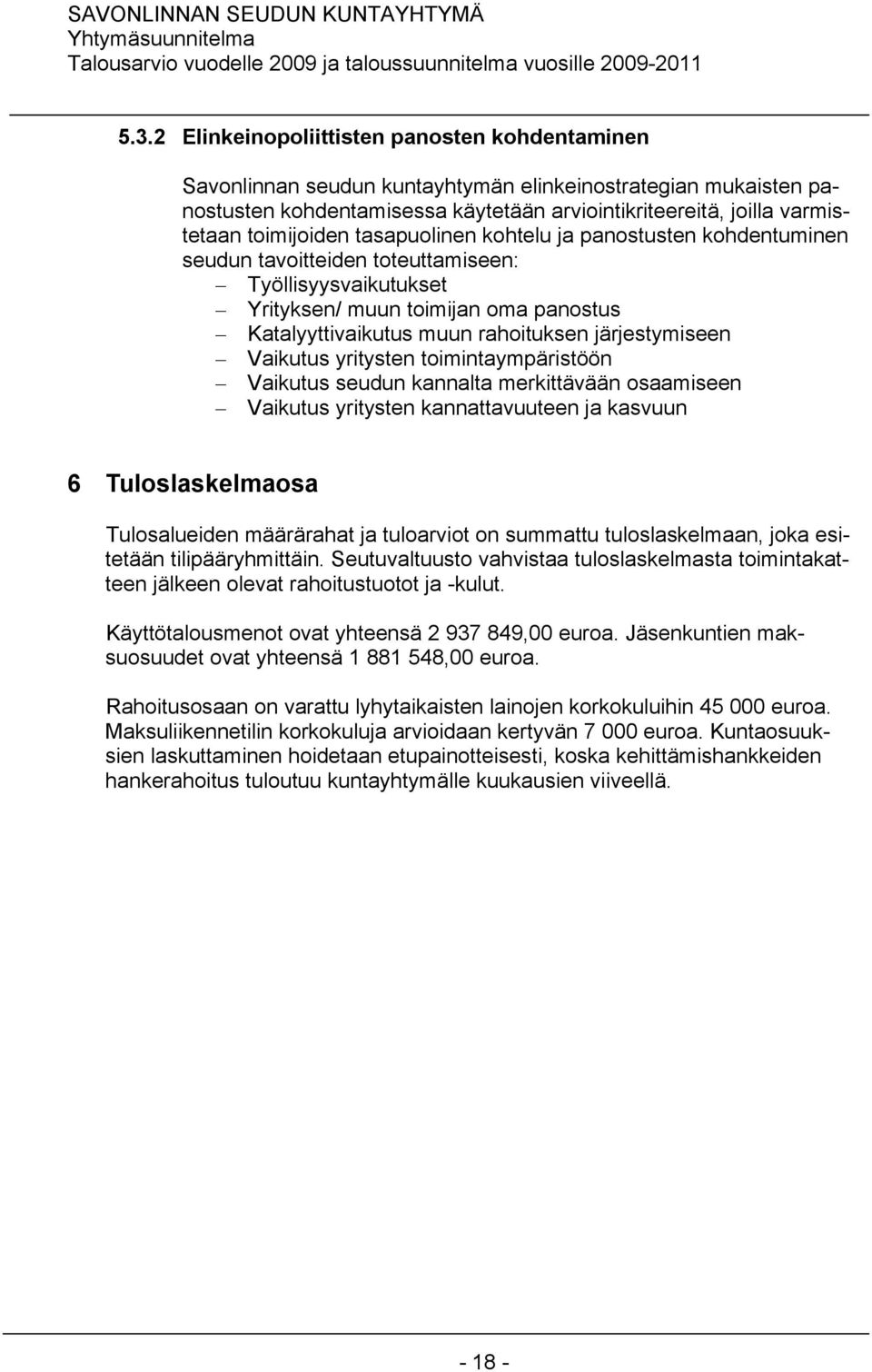 järjestymiseen Vaikutus yritysten toimintaympäristöön Vaikutus seudun kannalta merkittävään osaamiseen Vaikutus yritysten kannattavuuteen ja kasvuun 6 Tuloslaskelmaosa Tulosalueiden määrärahat ja