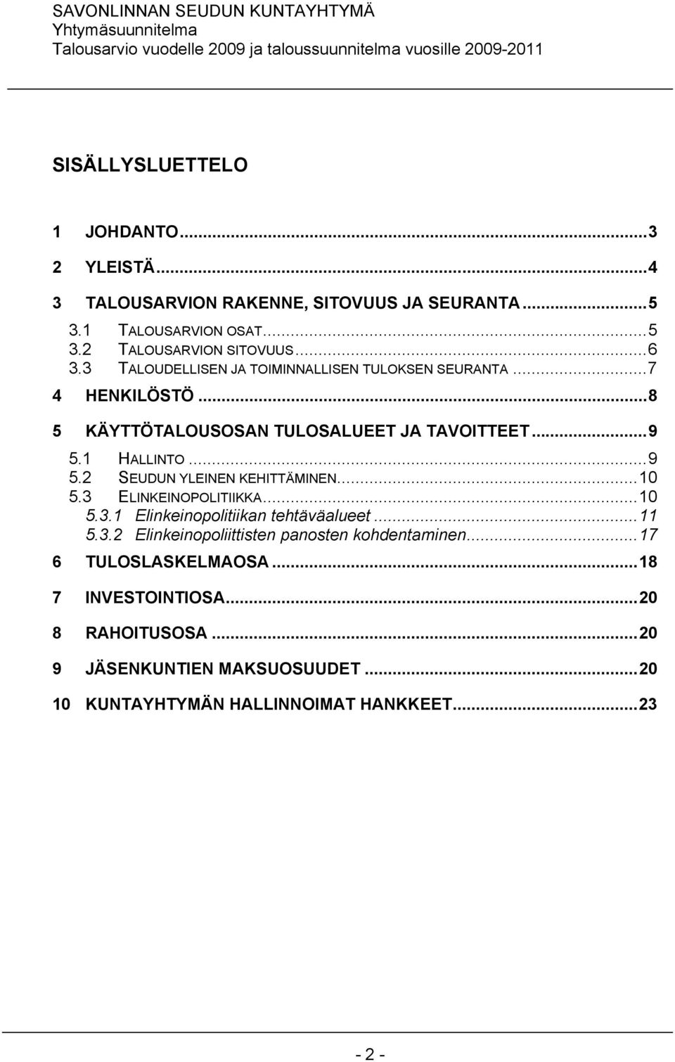 1 HALLINTO...9 5.2 SEUDUN YLEINEN KEHITTÄMINEN...10 5.3 ELINKEINOPOLITIIKKA...10 5.3.1 Elinkeinopolitiikan tehtäväalueet...11 5.3.2 Elinkeinopoliittisten panosten kohdentaminen.