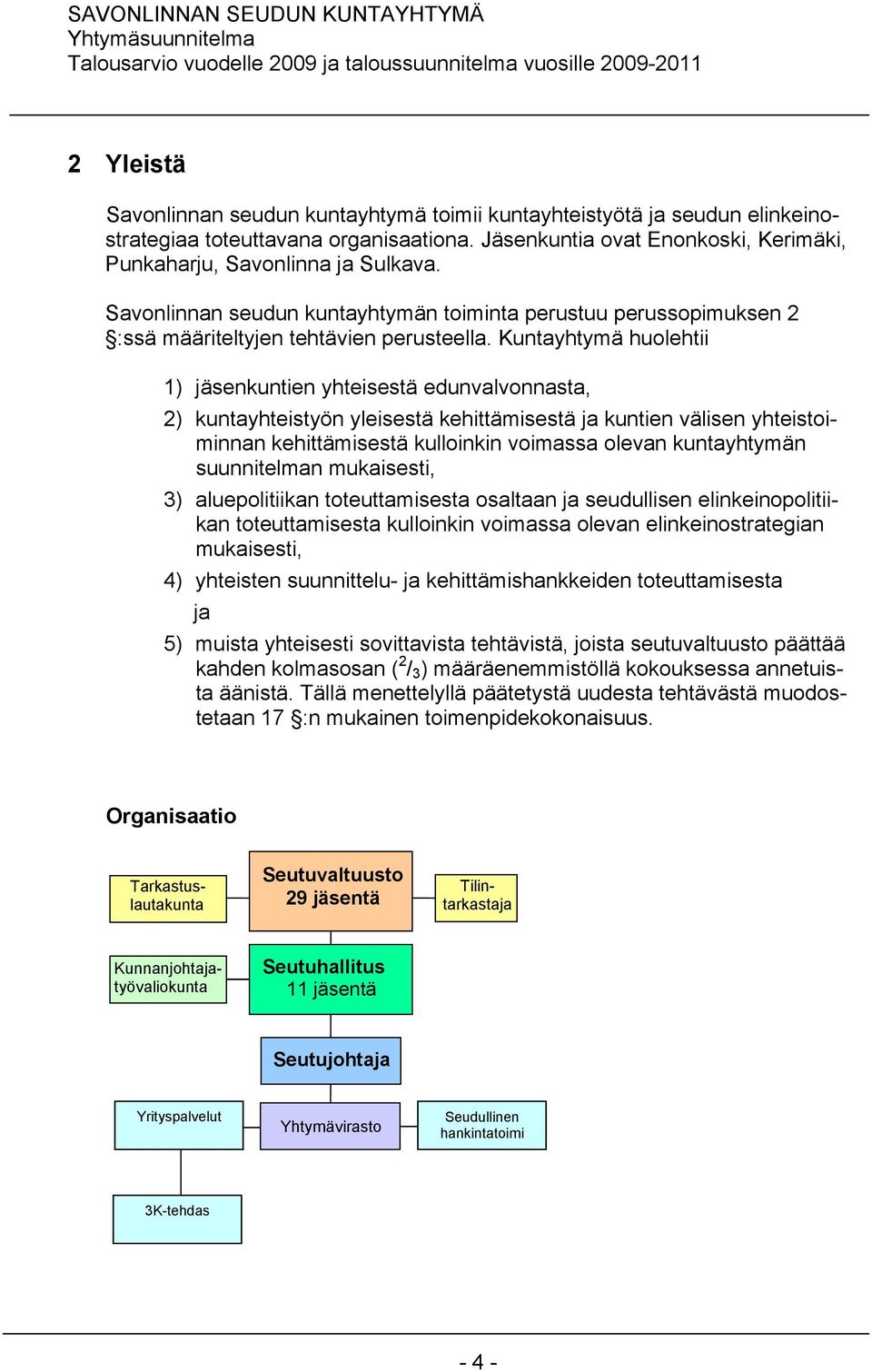 Kuntayhtymä huolehtii 1) jäsenkuntien yhteisestä edunvalvonnasta, 2) kuntayhteistyön yleisestä kehittämisestä ja kuntien välisen yhteistoiminnan kehittämisestä kulloinkin voimassa olevan kuntayhtymän