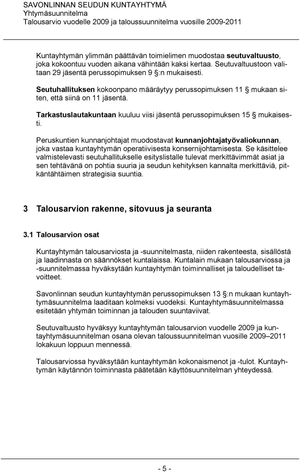 Peruskuntien kunnanjohtajat muodostavat kunnanjohtajatyövaliokunnan, joka vastaa kuntayhtymän operatiivisesta konsernijohtamisesta.