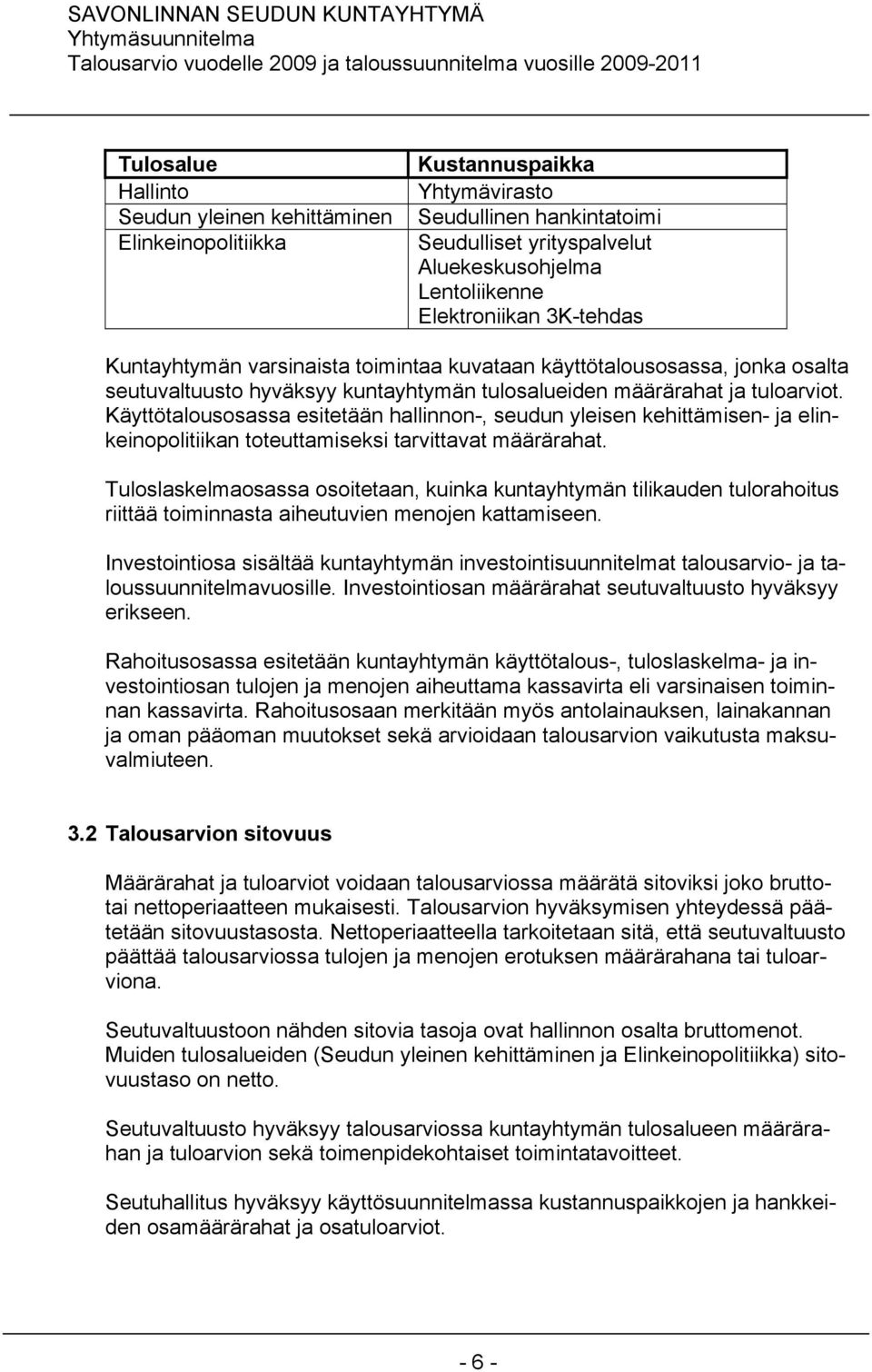 Käyttötalousosassa esitetään hallinnon-, seudun yleisen kehittämisen- ja elinkeinopolitiikan toteuttamiseksi tarvittavat määrärahat.