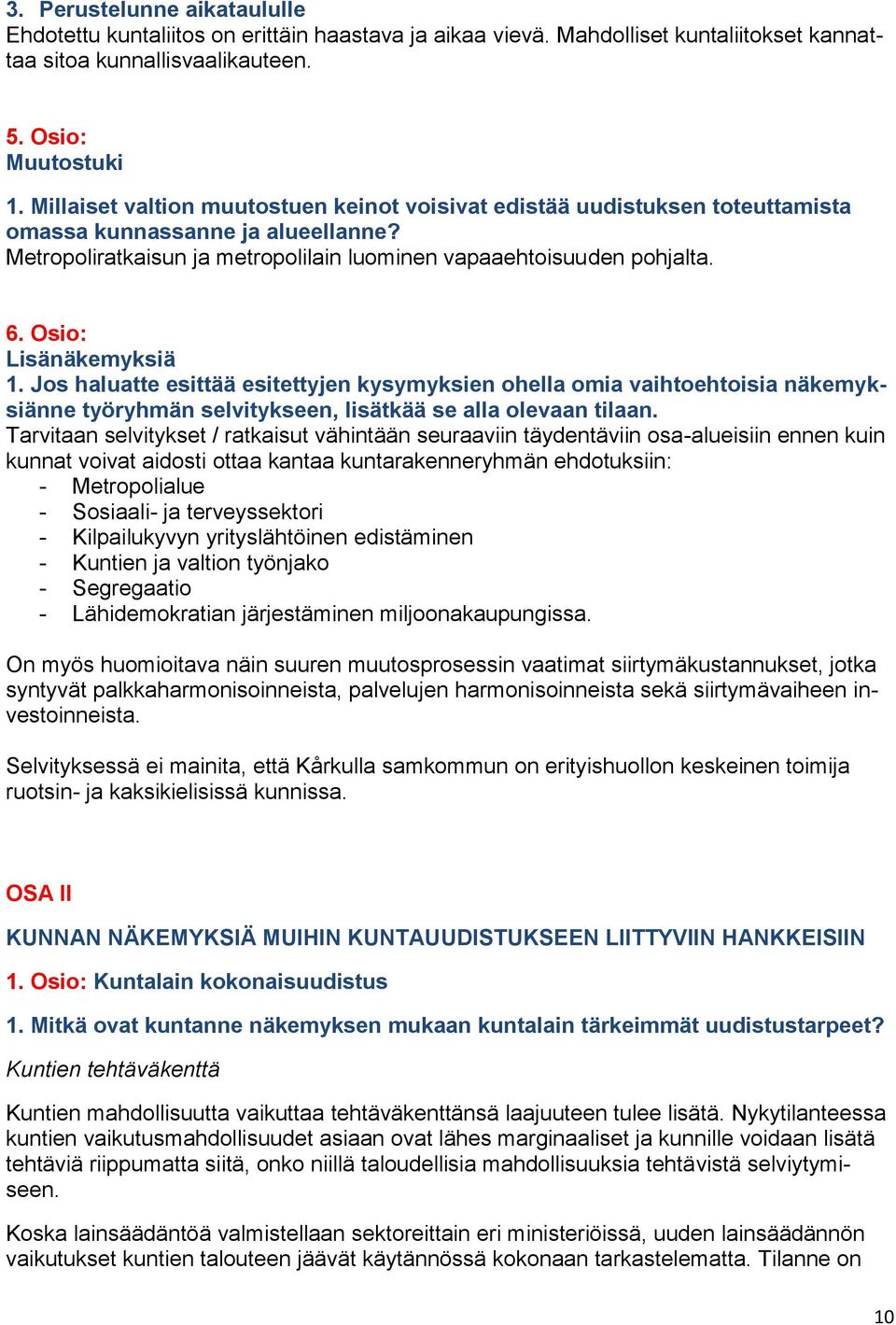 Osio: Lisänäkemyksiä 1. Jos haluatte esittää esitettyjen kysymyksien ohella omia vaihtoehtoisia näkemyksiänne työryhmän selvitykseen, lisätkää se alla olevaan tilaan.