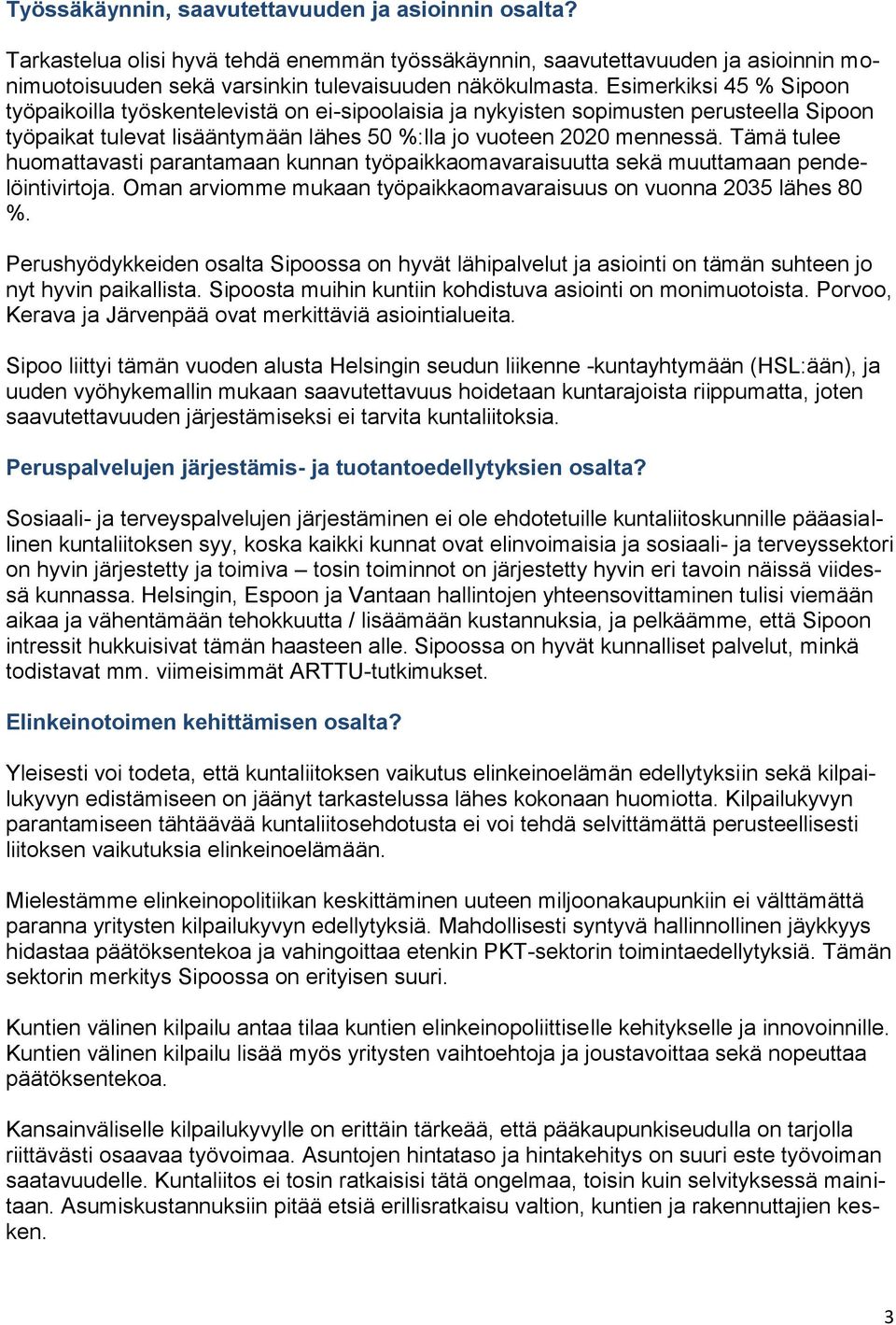 Tämä tulee huomattavasti parantamaan kunnan työpaikkaomavaraisuutta sekä muuttamaan pendelöintivirtoja. Oman arviomme mukaan työpaikkaomavaraisuus on vuonna 2035 lähes 80 %.