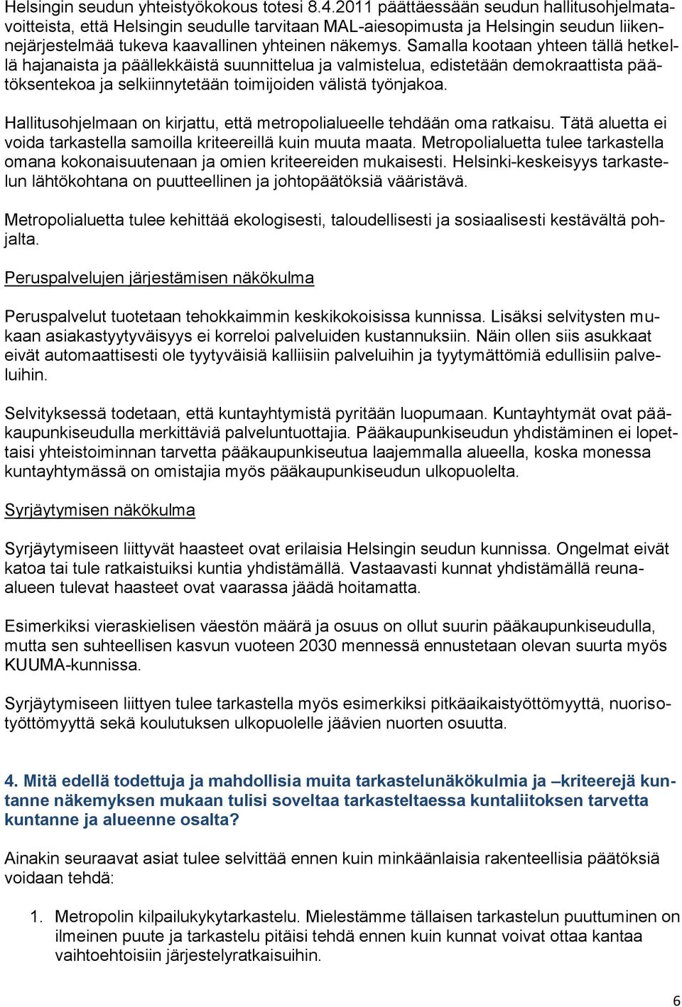 Samalla kootaan yhteen tällä hetkellä hajanaista ja päällekkäistä suunnittelua ja valmistelua, edistetään demokraattista päätöksentekoa ja selkiinnytetään toimijoiden välistä työnjakoa.