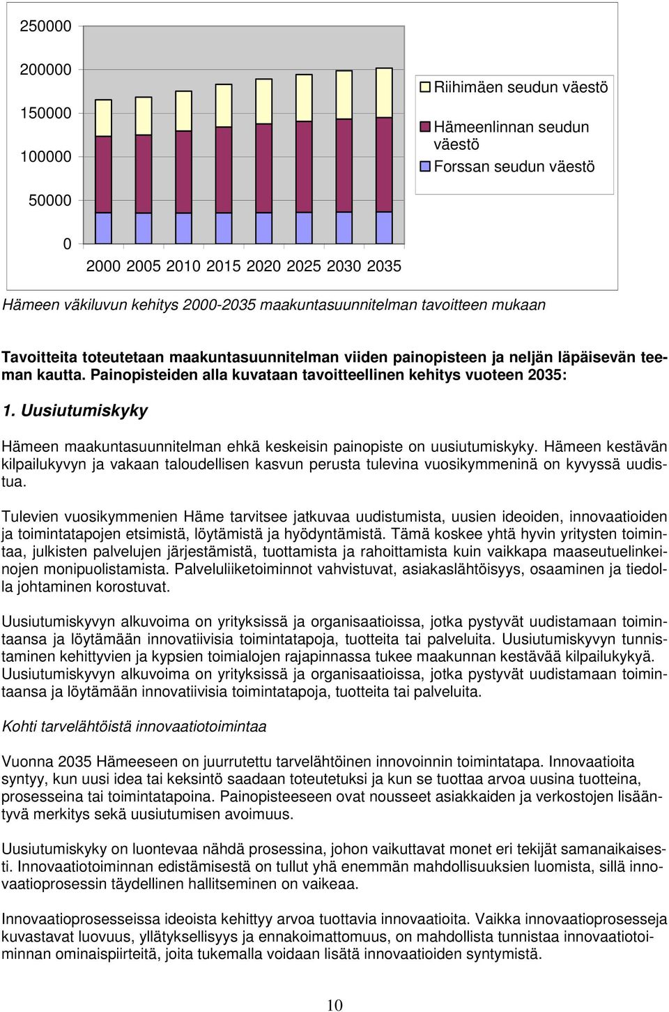 Painopisteiden alla kuvataan tavoitteellinen kehitys vuoteen 2035: 1. Uusiutumiskyky Hämeen maakuntasuunnitelman ehkä keskeisin painopiste on uusiutumiskyky.