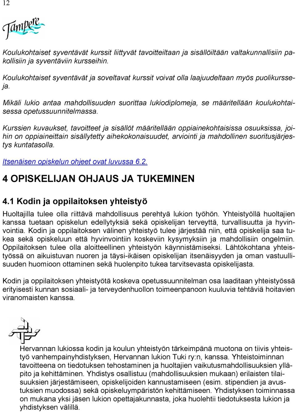 Mikäli lukio antaa mahdollisuuden suorittaa lukiodiplomeja, se määritellään koulukohtaisessa opetussuunnitelmassa.