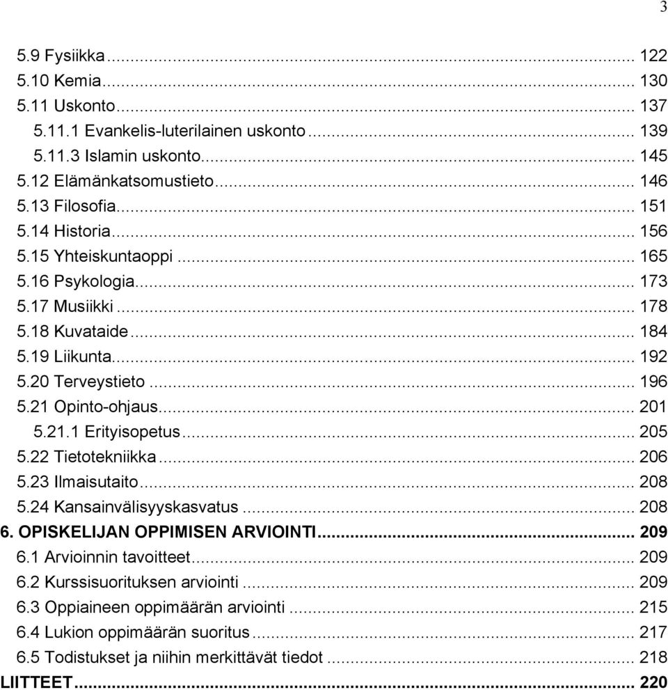 21.1 Erityisopetus... 205 5.22 Tietotekniikka... 206 5.23 Ilmaisutaito... 208 5.24 Kansainvälisyyskasvatus... 208 6. OPISKELIJAN OPPIMISEN ARVIOINTI... 209 6.1 Arvioinnin tavoitteet... 209 6.2 Kurssisuorituksen arviointi.