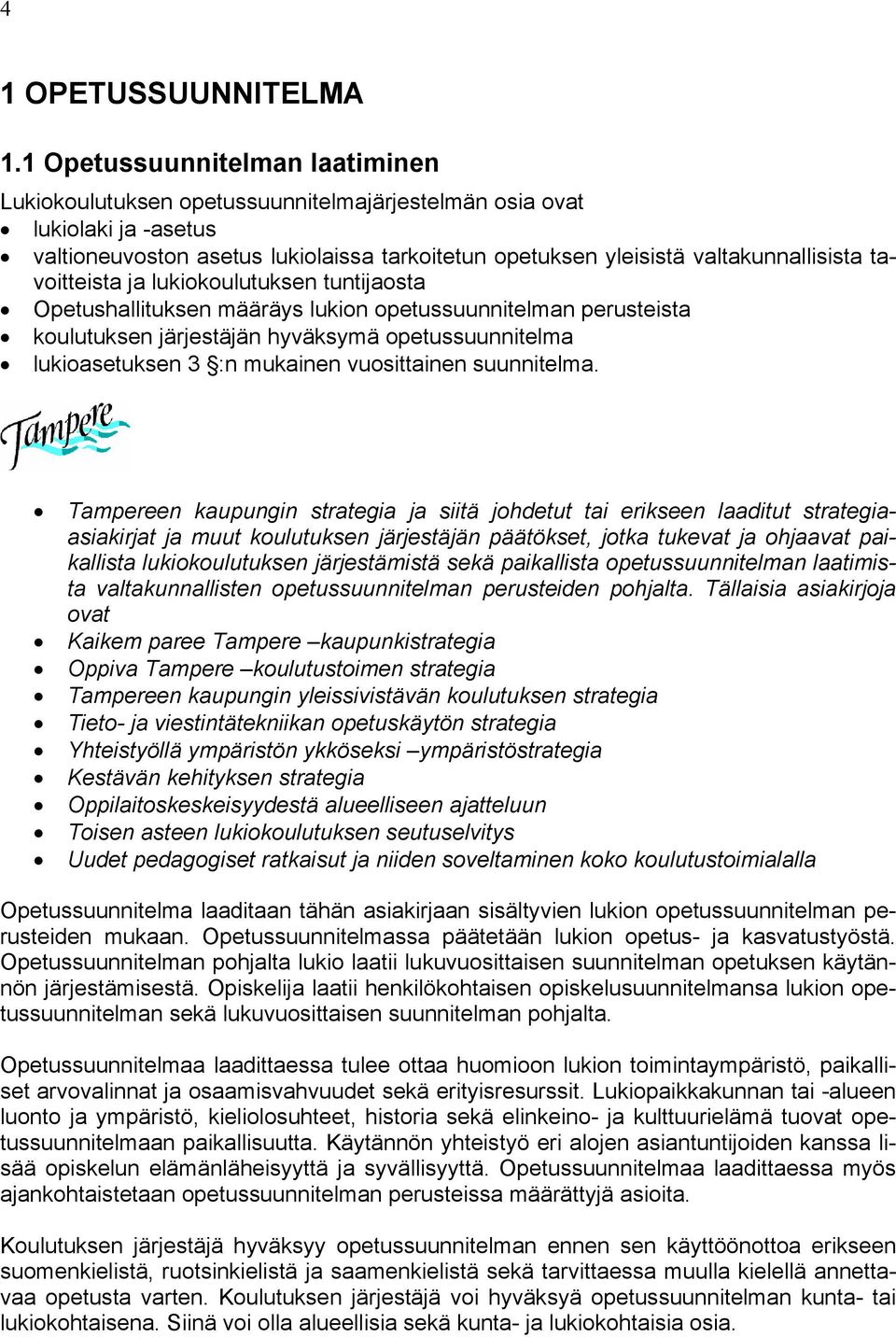 tavoitteista ja lukiokoulutuksen tuntijaosta Opetushallituksen määräys lukion opetussuunnitelman perusteista koulutuksen järjestäjän hyväksymä opetussuunnitelma lukioasetuksen 3 :n mukainen