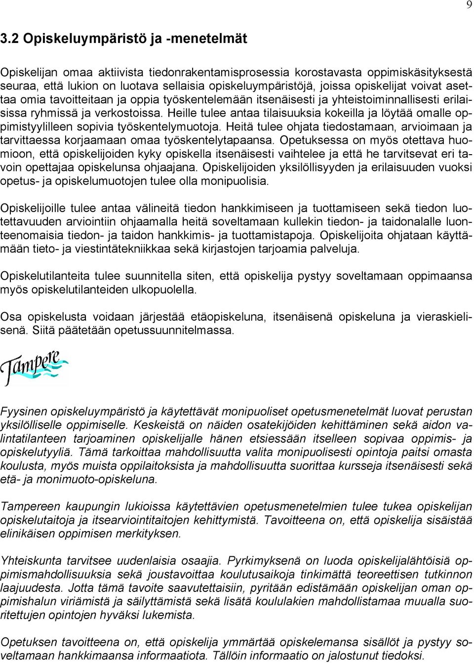 Heille tulee antaa tilaisuuksia kokeilla ja löytää omalle oppimistyylilleen sopivia työskentelymuotoja. Heitä tulee ohjata tiedostamaan, arvioimaan ja tarvittaessa korjaamaan omaa työskentelytapaansa.