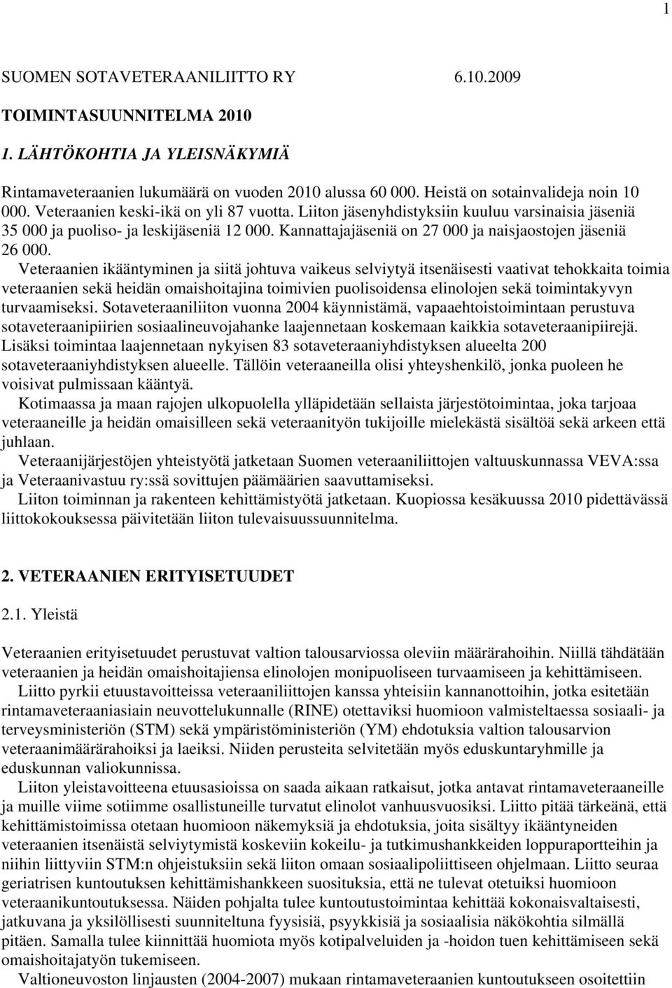 Veteraanien ikääntyminen ja siitä johtuva vaikeus selviytyä itsenäisesti vaativat tehokkaita toimia veteraanien sekä heidän omaishoitajina toimivien puolisoidensa elinolojen sekä toimintakyvyn
