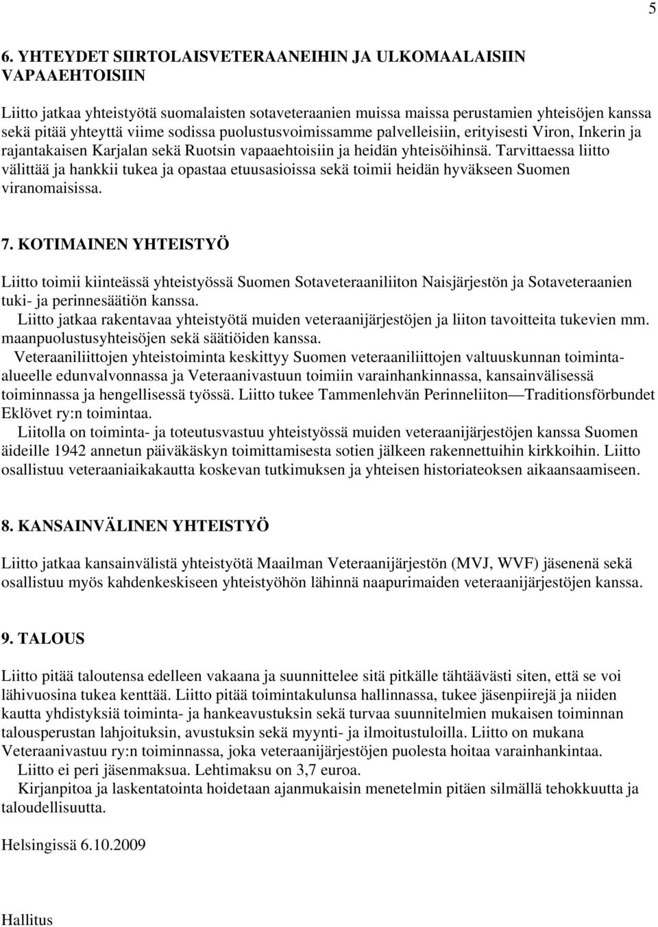 Tarvittaessa liitto välittää ja hankkii tukea ja opastaa etuusasioissa sekä toimii heidän hyväkseen Suomen viranomaisissa. 7.