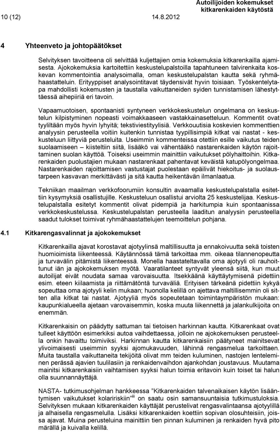 Erityyppiset analysointitavat täydensivät hyvin toisiaan. Työskentelytapa mahdollisti kokemusten ja taustalla vaikuttaneiden syiden tunnistamisen lähestyttäessä aihepiiriä eri tavoin.