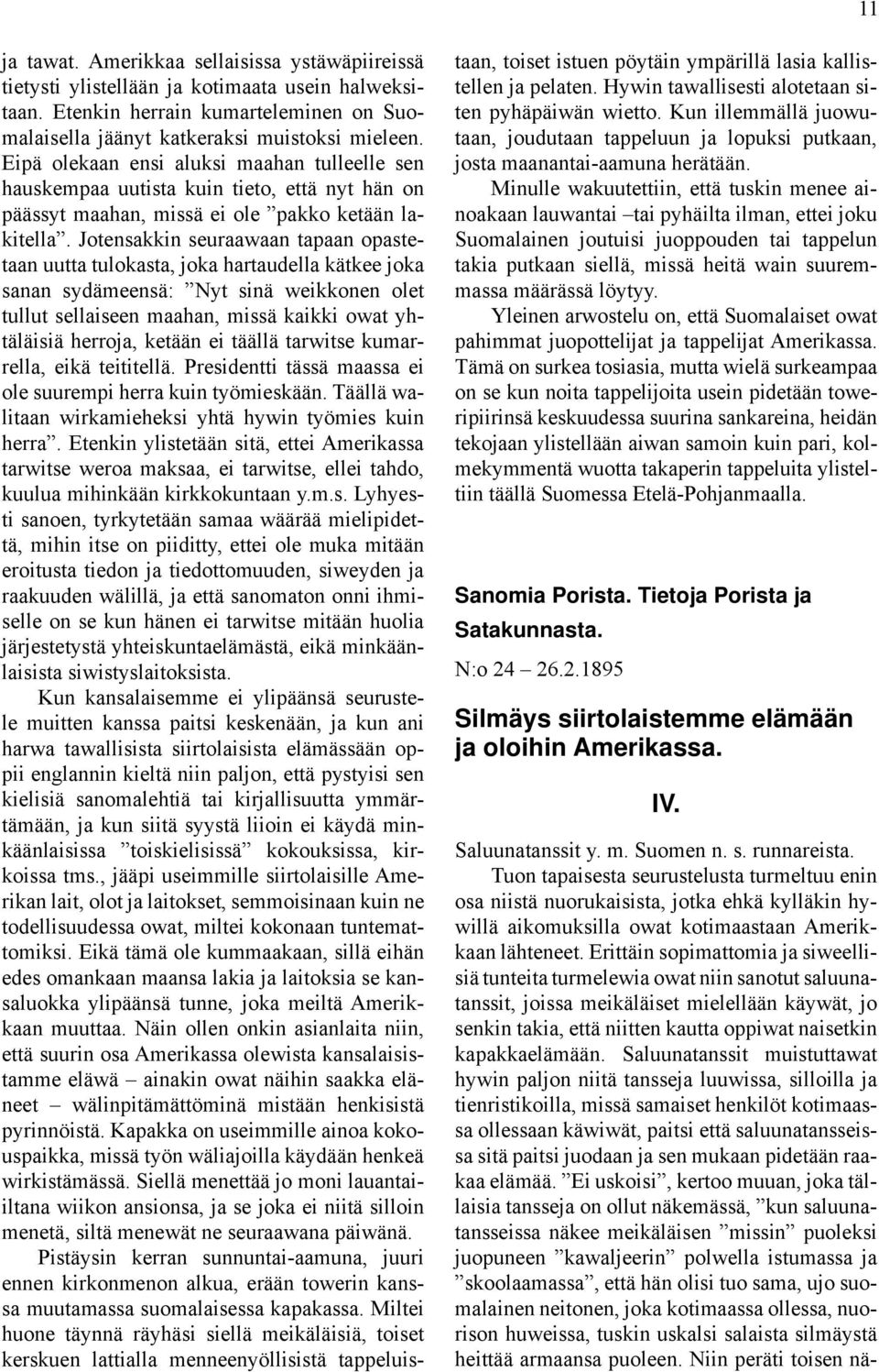 Jotensakkin seuraawaan tapaan opastetaan uutta tulokasta, joka hartaudella kätkee joka sanan sydämeensä: Nyt sinä weikkonen olet tullut sellaiseen maahan, missä kaikki owat yhtäläisiä herroja, ketään