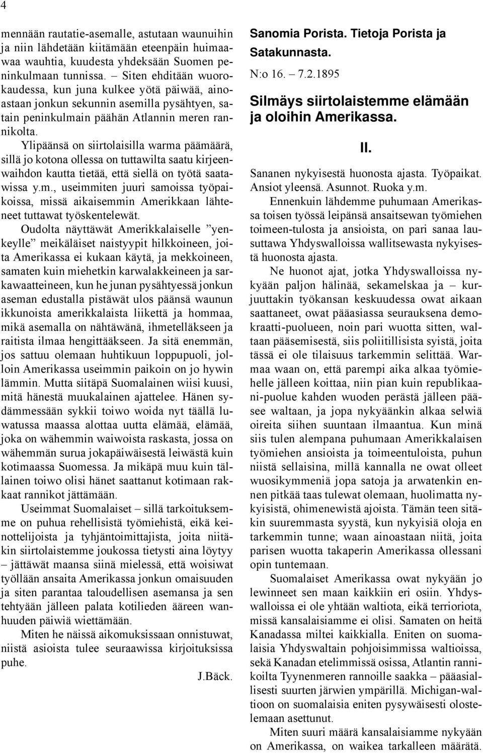 Ylipäänsä on siirtolaisilla warma päämäärä, sillä jo kotona ollessa on tuttawilta saatu kirjeenwaihdon kautta tietää, että siellä on työtä saatawissa y.m., useimmiten juuri samoissa työpaikoissa, missä aikaisemmin Amerikkaan lähteneet tuttawat työskentelewät.