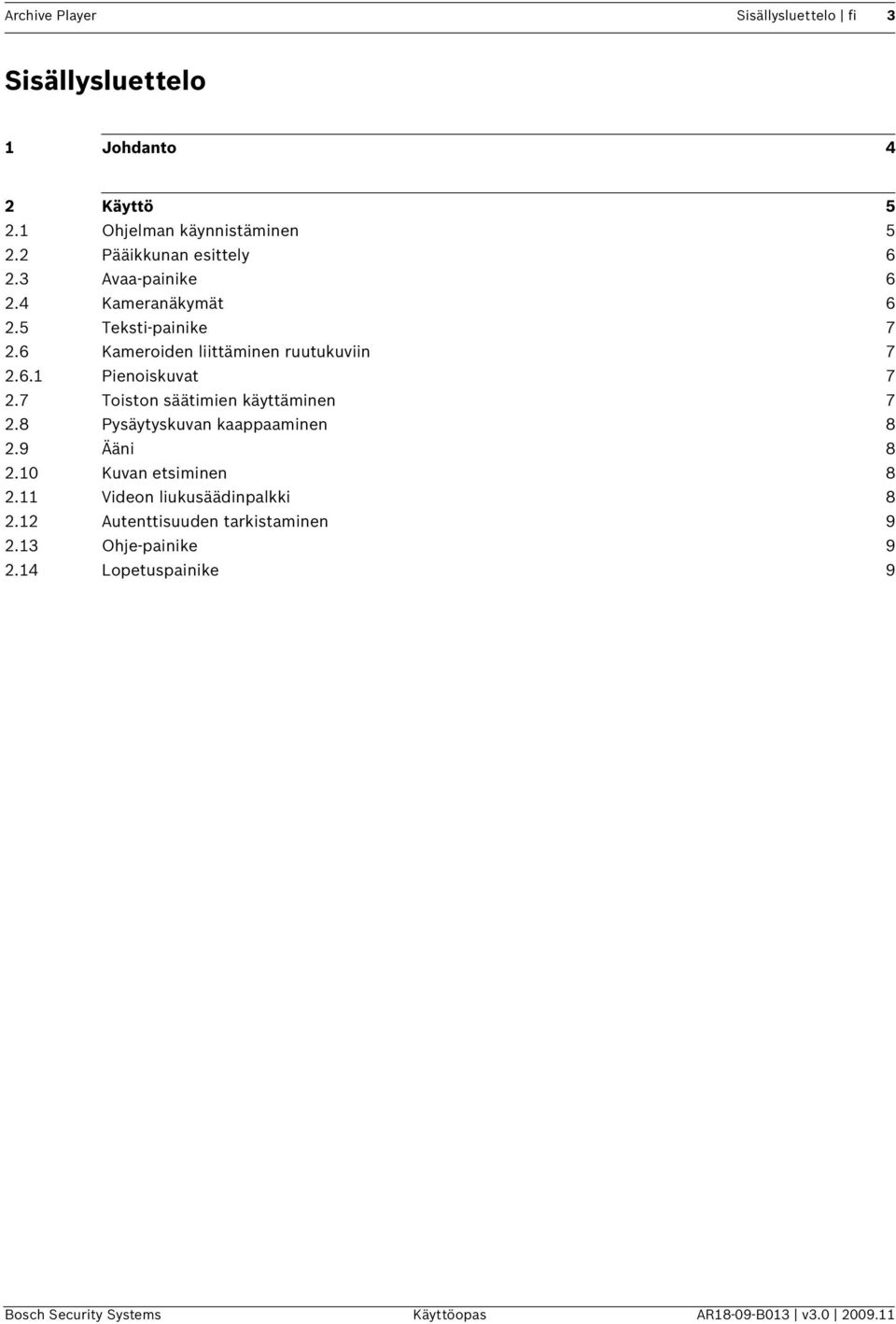 7 Toiston säätimien käyttäminen 7 2.8 Pysäytyskuvan kaappaaminen 8 2.9 Ääni 8 2.10 Kuvan etsiminen 8 2.