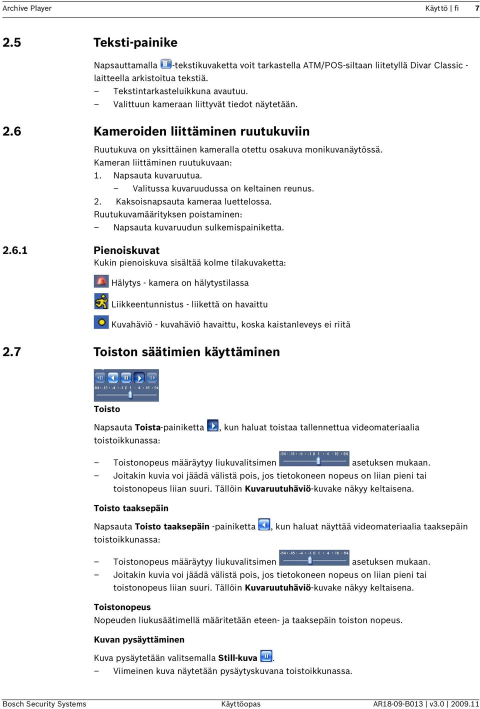 Kameran liittäminen ruutukuvaan: 1. Napsauta kuvaruutua. Valitussa kuvaruudussa on keltainen reunus. 2. Kaksoisnapsauta kameraa luettelossa.