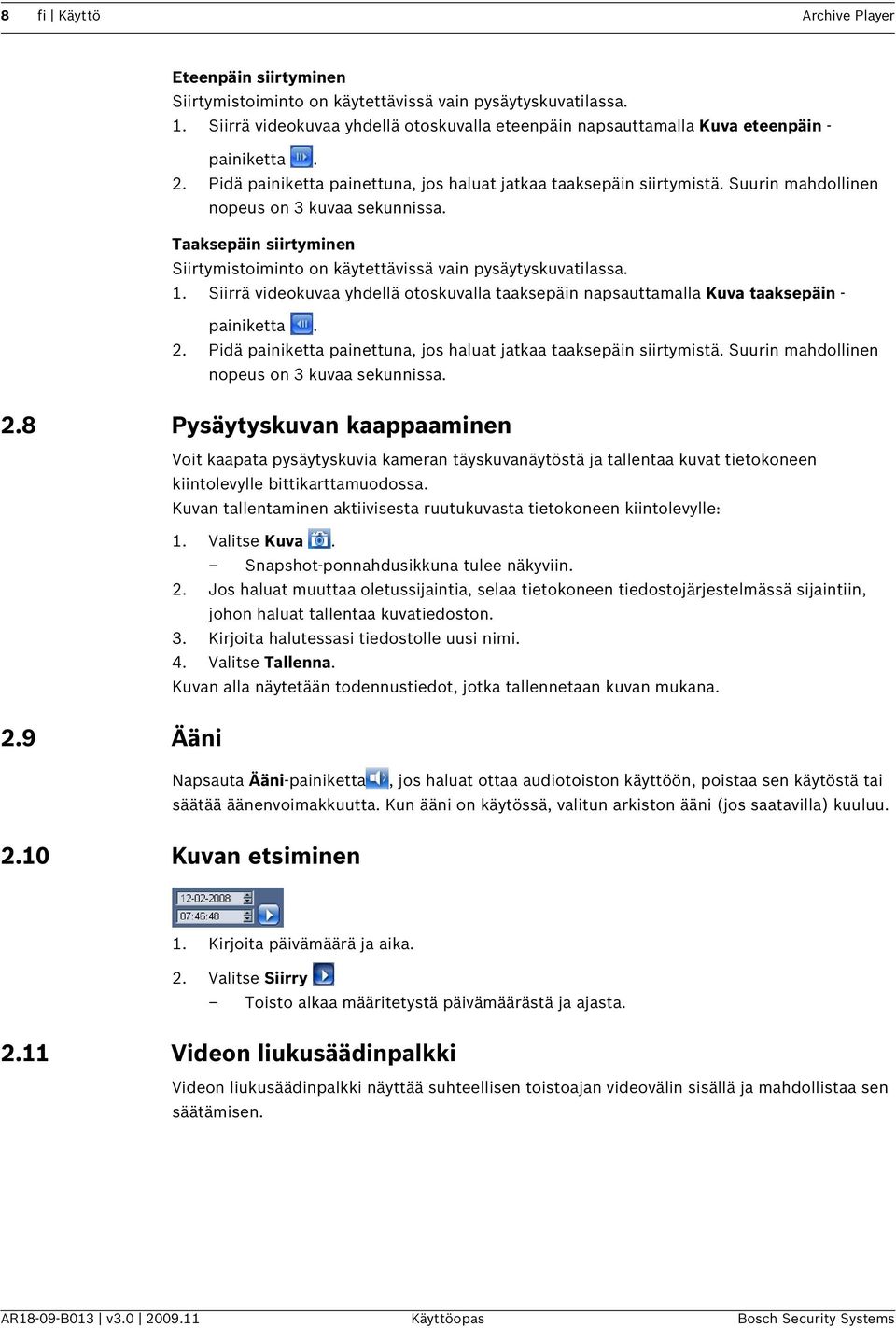 Suurin mahdollinen nopeus on 3 kuvaa sekunnissa. Taaksepäin siirtyminen Siirtymistoiminto on käytettävissä vain pysäytyskuvatilassa. 1.