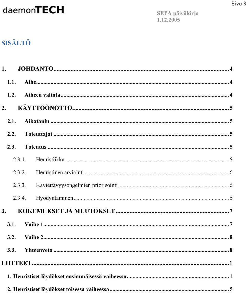 ..6 2.3.4. Hyödyntäminen...6 3. KOKEMUKSET JA MUUTOKSET...7 3.1. Vaihe 1...7 3.2. Vaihe 2...8 3.3. Yhteenveto...8 LIITTEET.