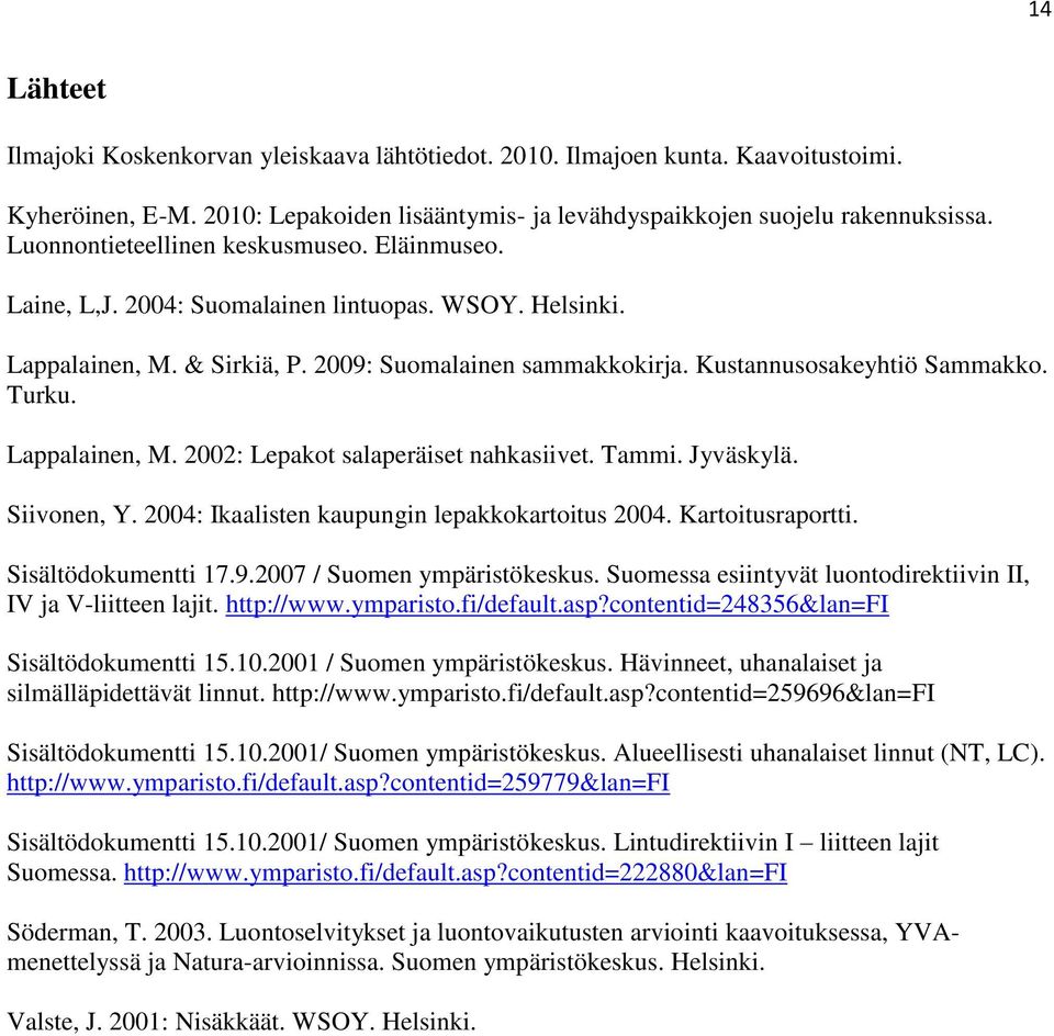 Lappalainen, M. 2002: Lepakot salaperäiset nahkasiivet. Tammi. Jyväskylä. Siivonen, Y. 2004: Ikaalisten kaupungin lepakkokartoitus 2004. Kartoitusraportti. Sisältödokumentti 17.9.