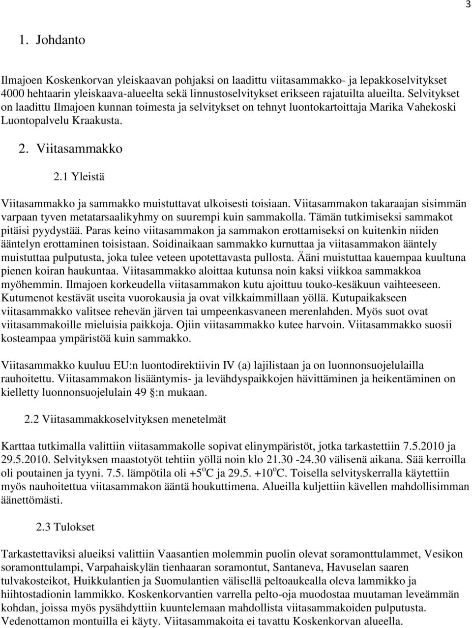 1 Yleistä Viitasammakko ja sammakko muistuttavat ulkoisesti toisiaan. Viitasammakon takaraajan sisimmän varpaan tyven metatarsaalikyhmy on suurempi kuin sammakolla.