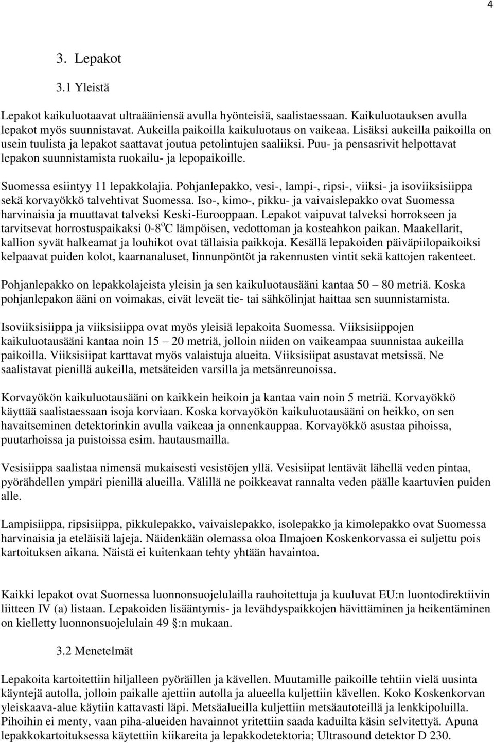 Suomessa esiintyy 11 lepakkolajia. Pohjanlepakko, vesi-, lampi-, ripsi-, viiksi- ja isoviiksisiippa sekä korvayökkö talvehtivat Suomessa.