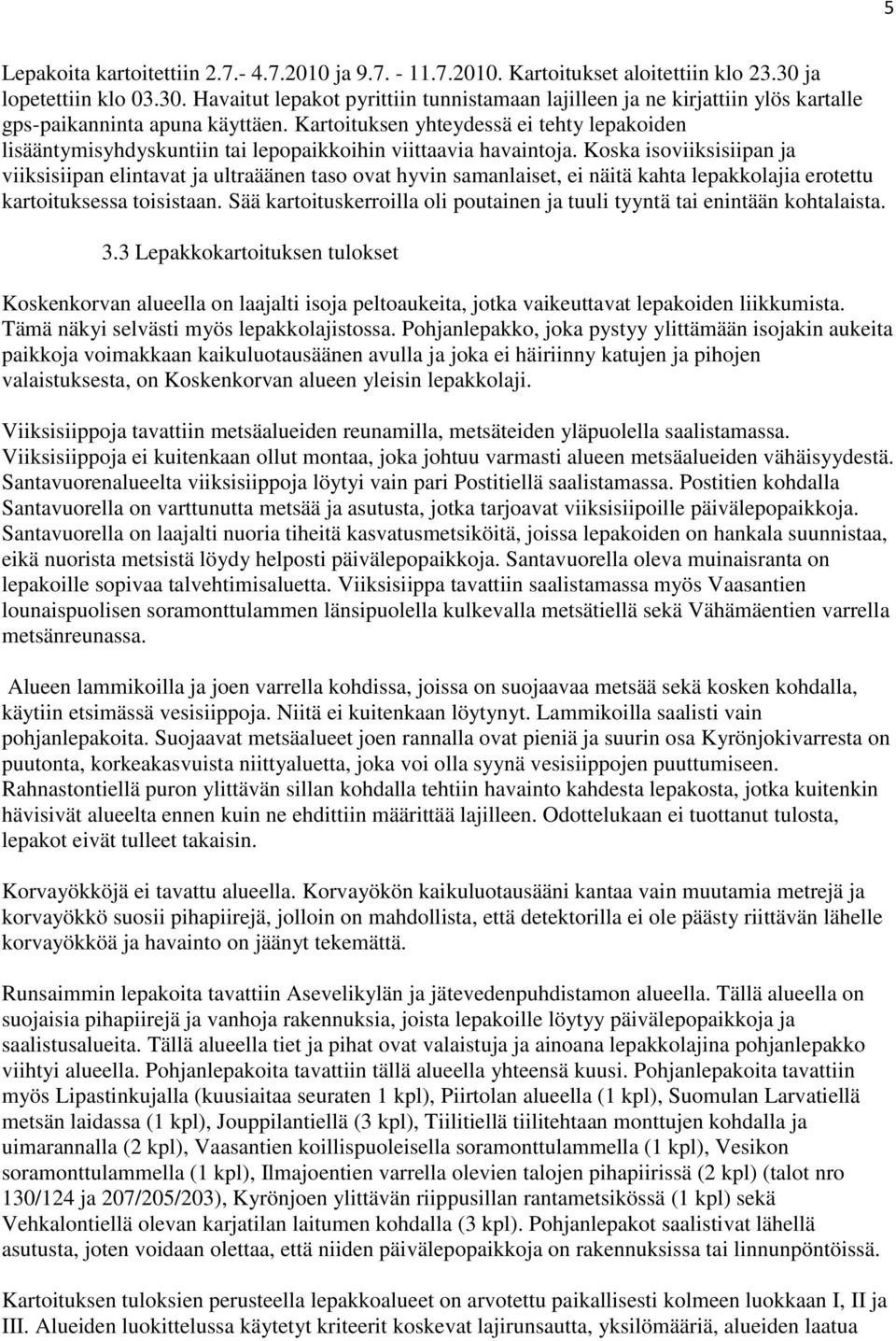 Kartoituksen yhteydessä ei tehty lepakoiden lisääntymisyhdyskuntiin tai lepopaikkoihin viittaavia havaintoja.