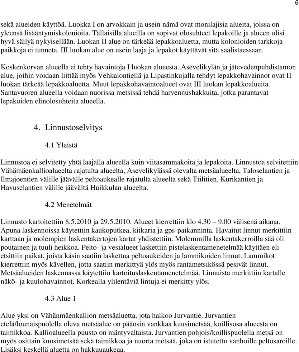 III luokan alue on usein laaja ja lepakot käyttävät sitä saalistaessaan. Koskenkorvan alueella ei tehty havaintoja I luokan alueesta.