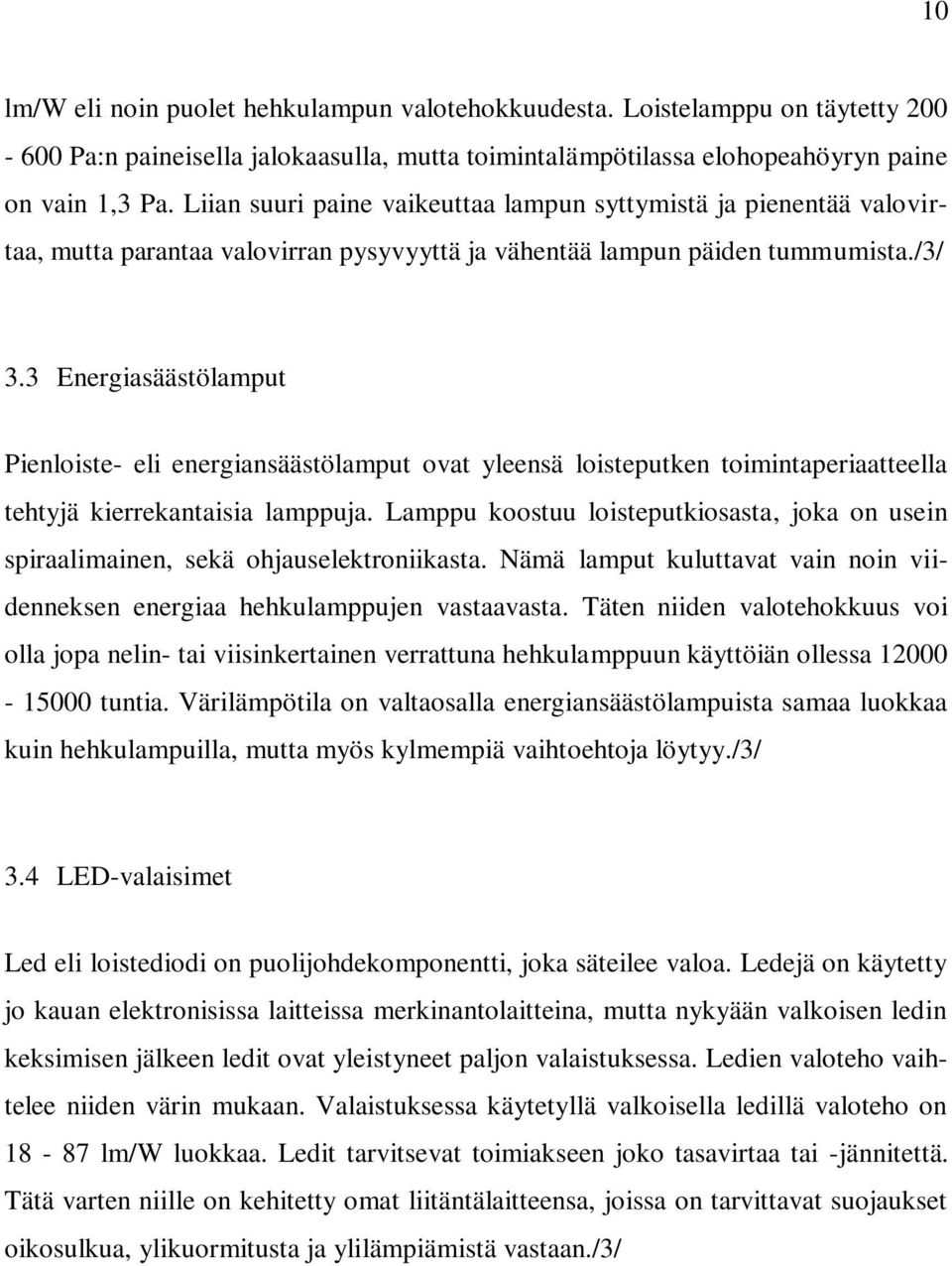 3 Energiasäästölamput Pienloiste- eli energiansäästölamput ovat yleensä loisteputken toimintaperiaatteella tehtyjä kierrekantaisia lamppuja.