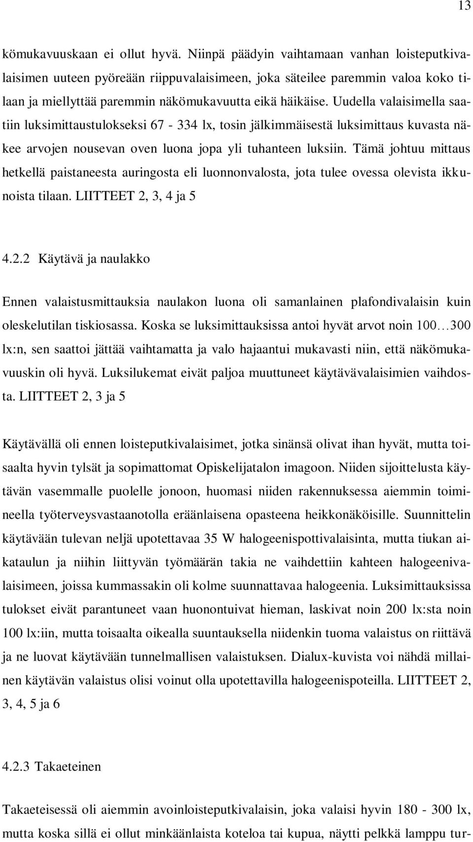 Uudella valaisimella saatiin luksimittaustulokseksi 67-334 lx, tosin jälkimmäisestä luksimittaus kuvasta näkee arvojen nousevan oven luona jopa yli tuhanteen luksiin.