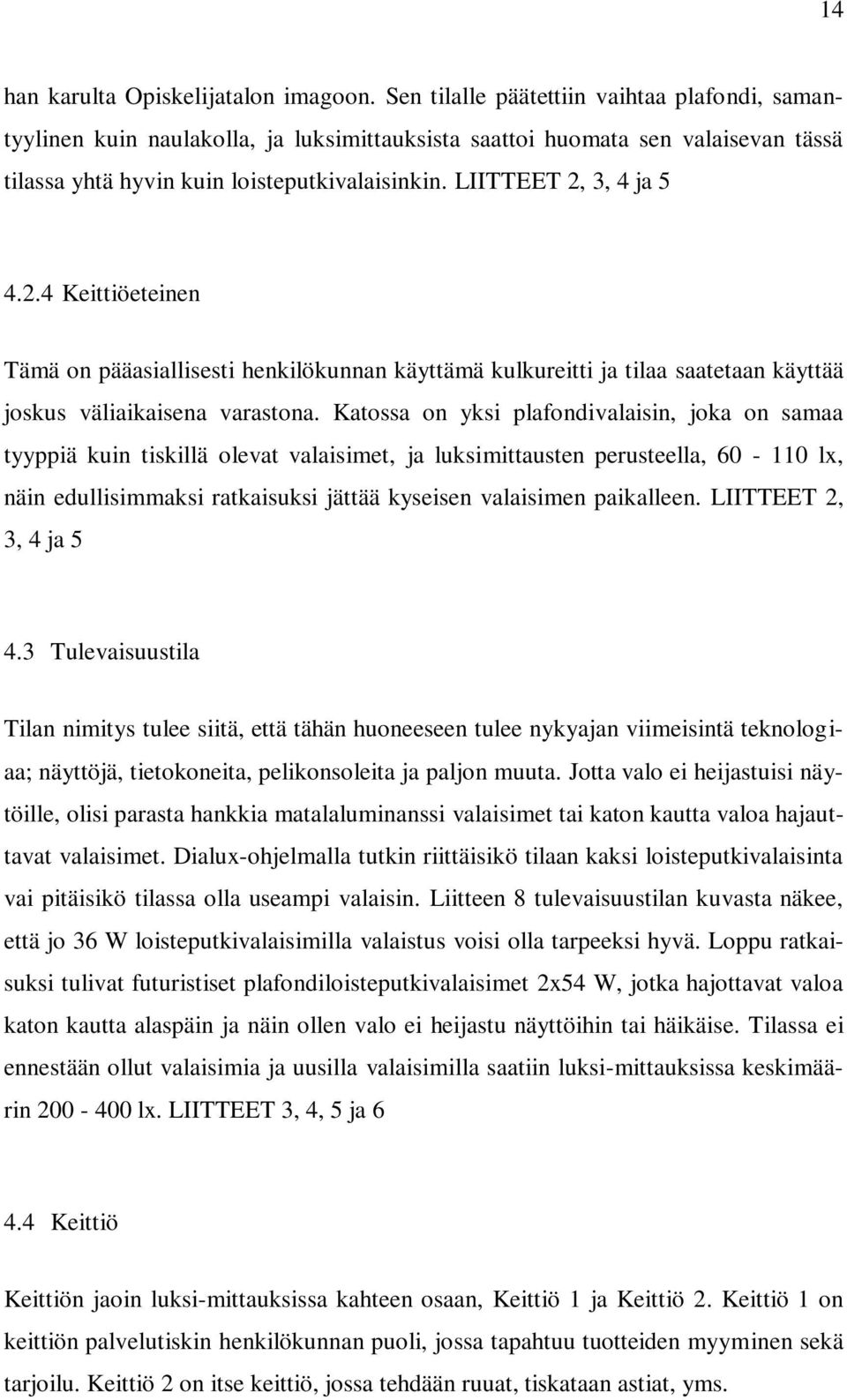 LIITTEET 2, 3, 4 ja 5 4.2.4 Keittiöeteinen Tämä on pääasiallisesti henkilökunnan käyttämä kulkureitti ja tilaa saatetaan käyttää joskus väliaikaisena varastona.