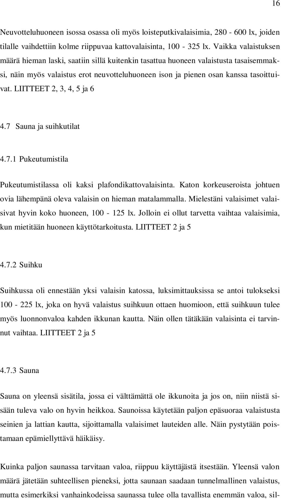 LIITTEET 2, 3, 4, 5 ja 6 4.7 Sauna ja suihkutilat 4.7.1 Pukeutumistila Pukeutumistilassa oli kaksi plafondikattovalaisinta.